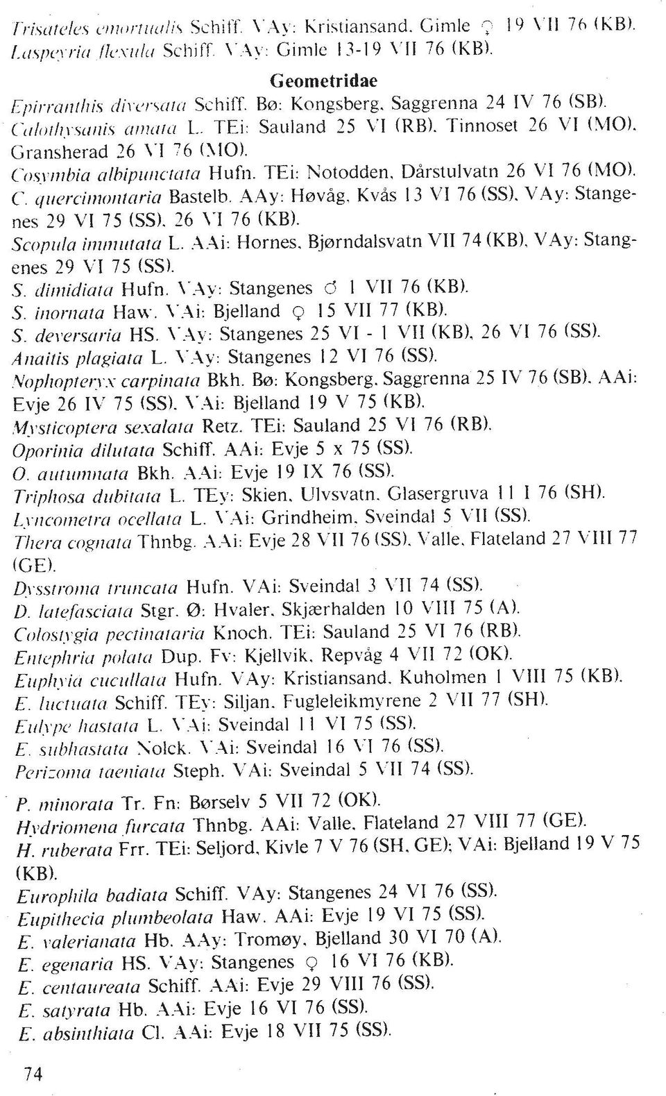 ~jihiir nll~iplri~ctcrta Hufn. TEi: Notodden. DQrstulvatn 26 VI 76 (MO). C. c/ircrcinloiltirrio Bastelb..4Ay: HovQg, KvAs I3 VI 76 (SS). V.4y: Stangenes 29 VI 75 (SS). 26 \.I 76 (KB).