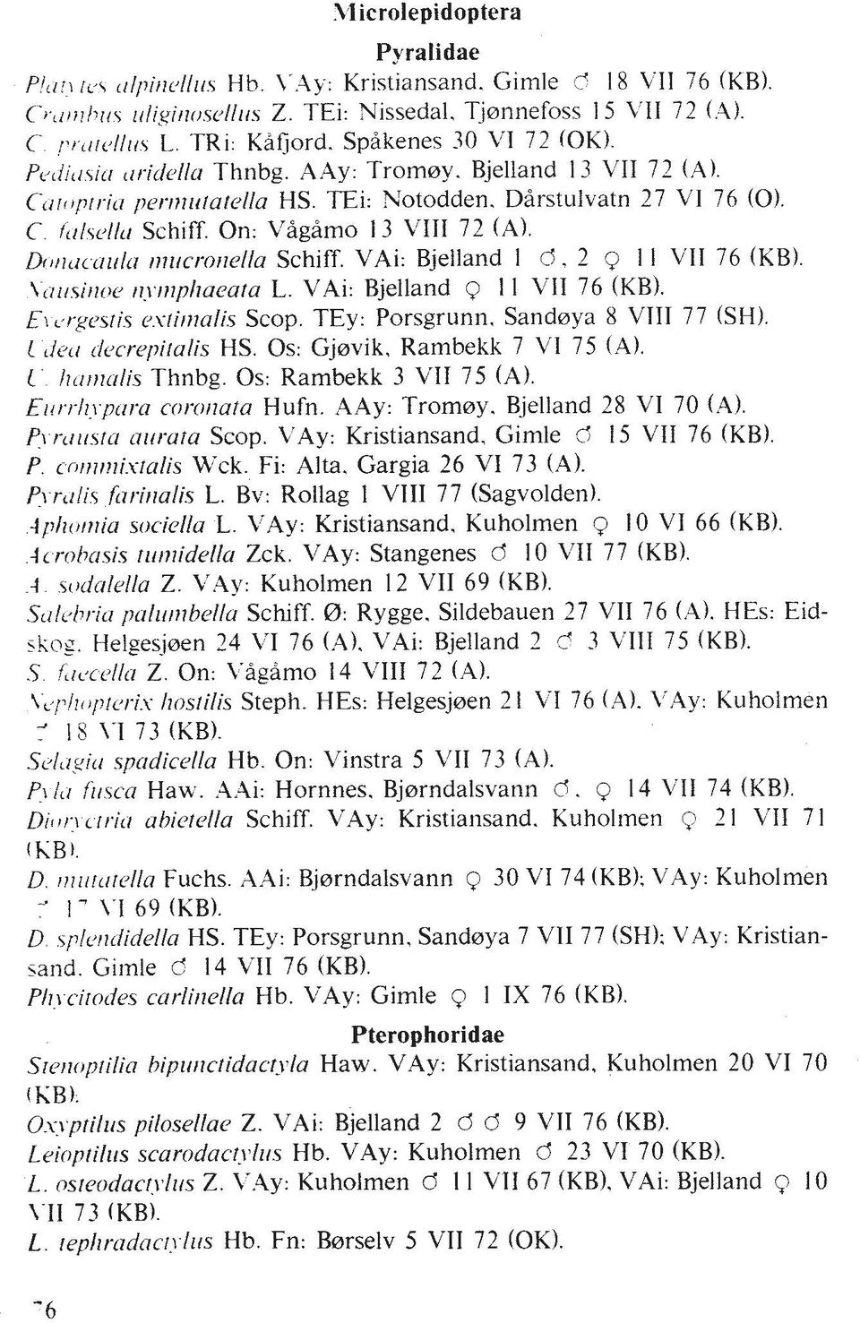 C ftrlw~lltr Schiff. On: Vagamo 13 VIIl 72 (A). D~~t~trctrirltr ti~t~cror~ella Schiff. VAi: Bjelland 1 0, 2 Q I I VII 76 (KB). \.c~lrsitloe t~~~ri~phaeara L. VAi: Bjelland Q 1 1 VII 76 (KB).