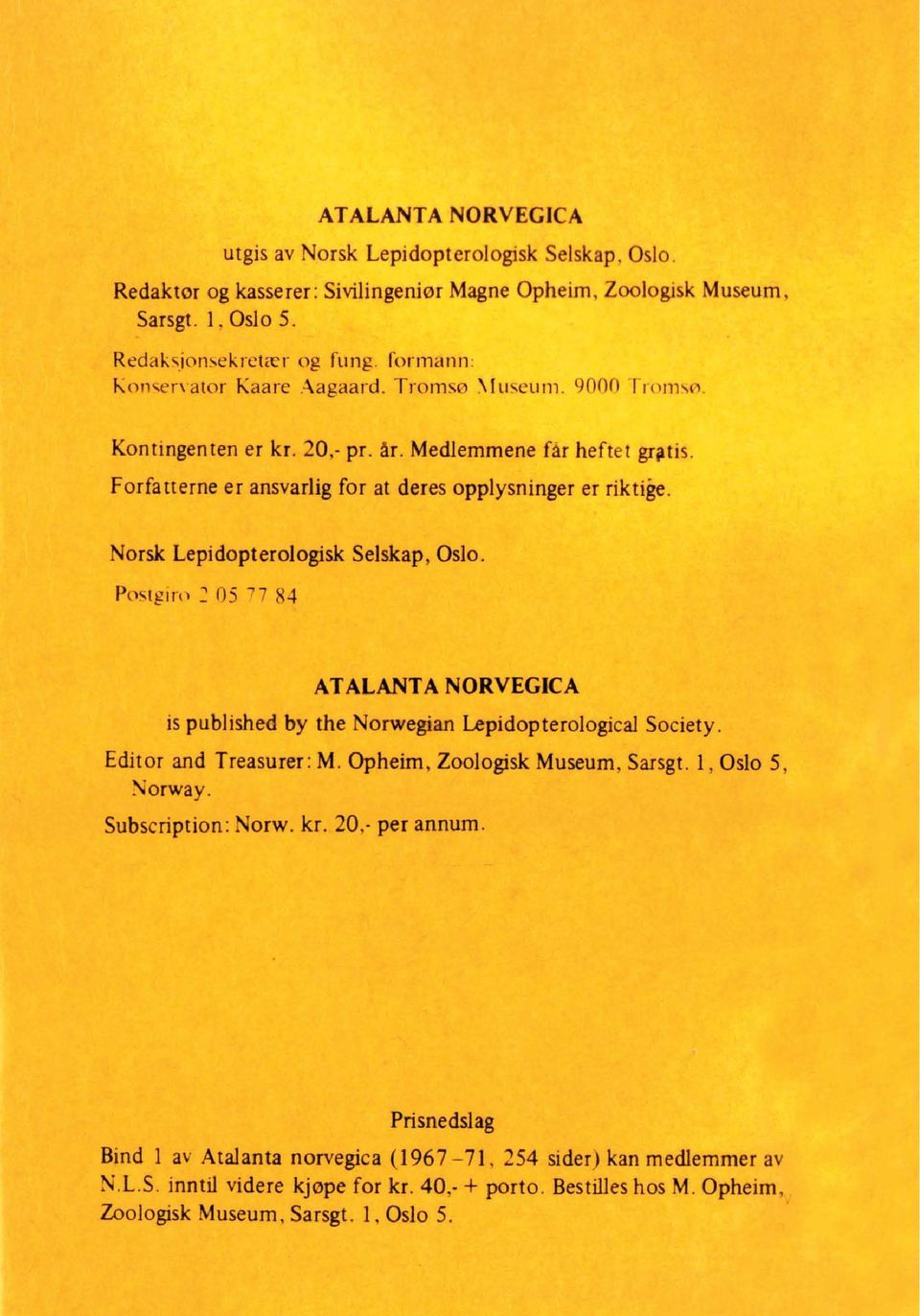 Norsk Lepidopterologisk Selskap, Oslo. Postgiro 2 05 77 84 ' ATALANTA NORVEGICA is published by the Norwegian Lqidopterological Society. Editor and Treasurer : M. Opheim, Zoologisk Museum, Sarsgt.