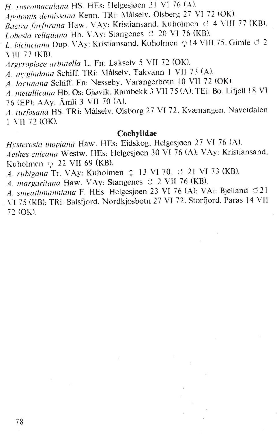 Fn: Lakselv 5 VJJ 72 (OK). A. ~l~.r,yirtc/a~ra Schiff. TRi: \l~lselv. Takvann I VII 73 (A). A. Ilrclr~tana Schiff. Fn: Nesseby. Varangerbotn 10 VII 72 (OK). A. n~etallicalla Hb. 0s: Gj~vik.