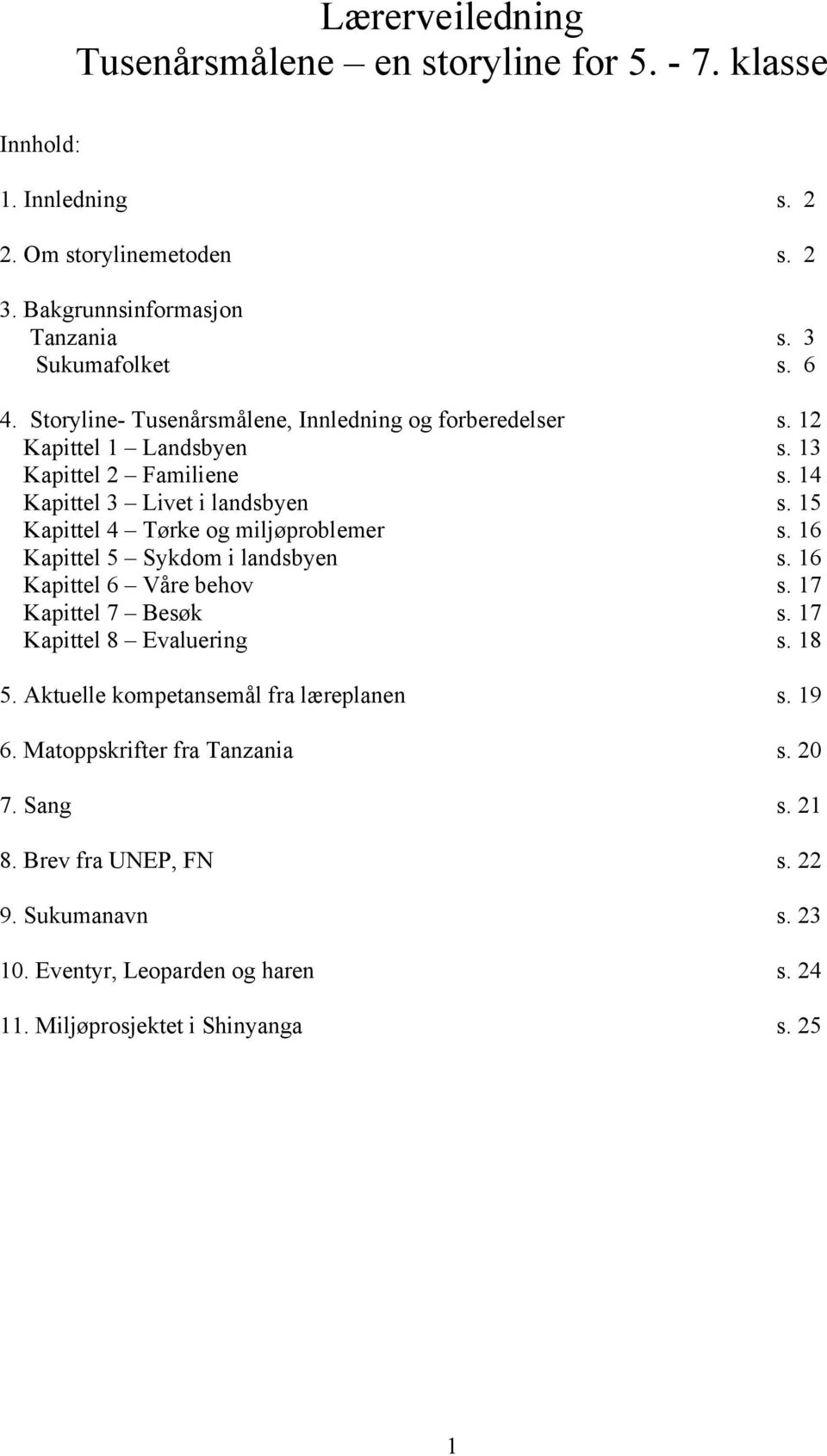 15 Kapittel 4 Tørke og miljøproblemer s. 16 Kapittel 5 Sykdom i landsbyen s. 16 Kapittel 6 Våre behov s. 17 Kapittel 7 Besøk s. 17 Kapittel 8 Evaluering s. 18 5.