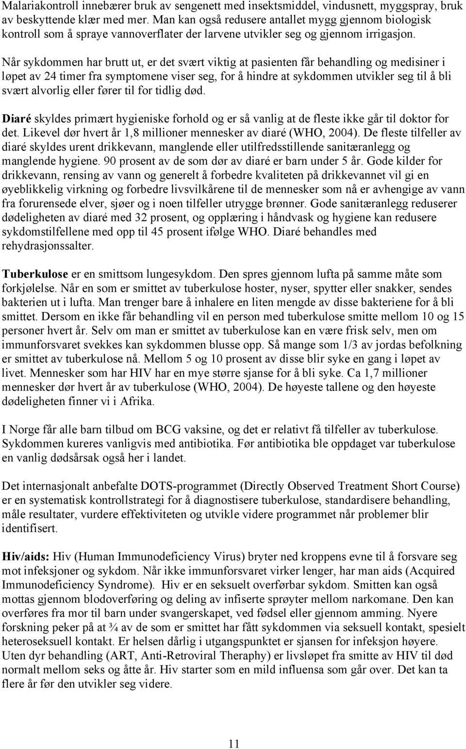 Når sykdommen har brutt ut, er det svært viktig at pasienten får behandling og medisiner i løpet av 24 timer fra symptomene viser seg, for å hindre at sykdommen utvikler seg til å bli svært alvorlig