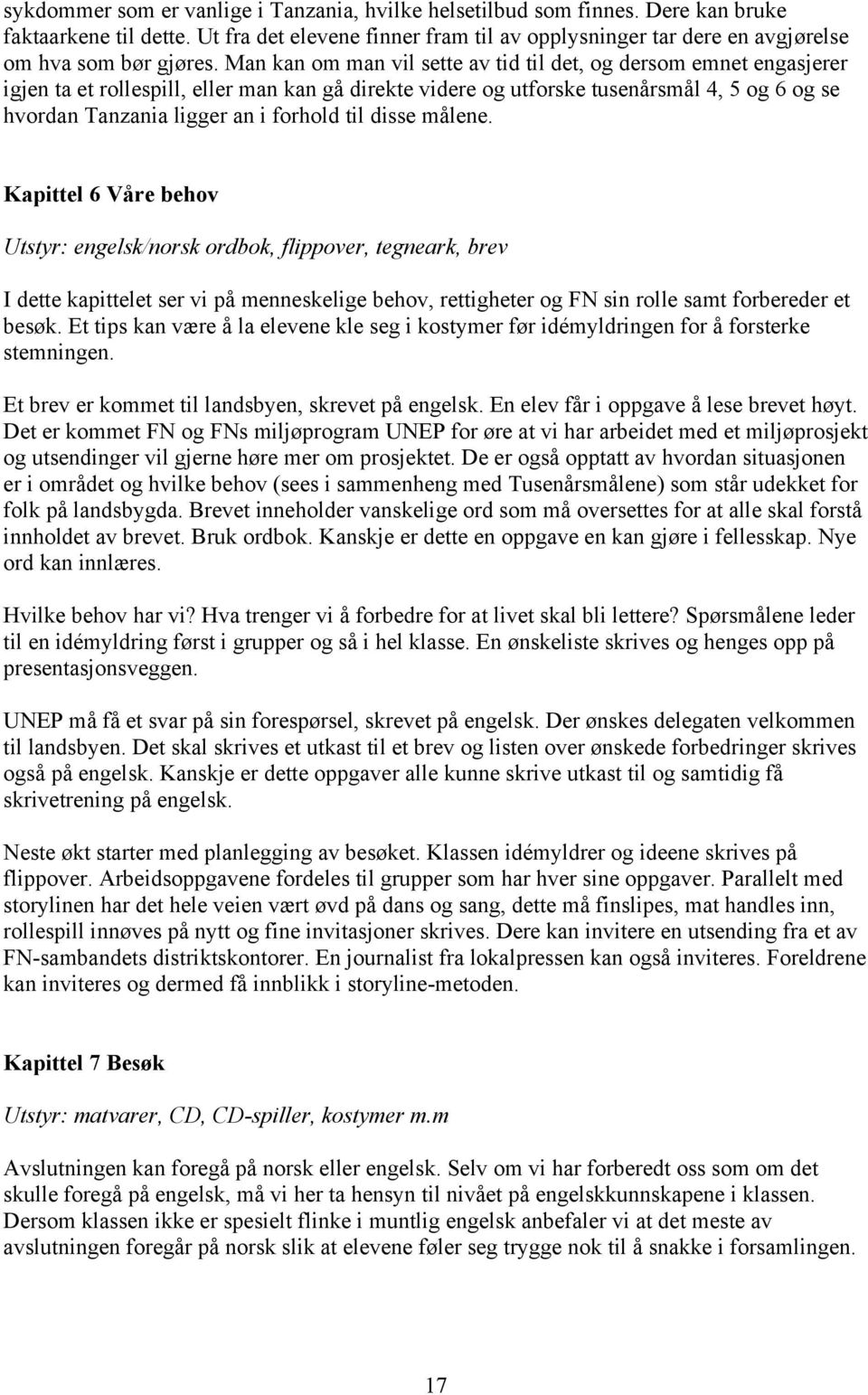 Man kan om man vil sette av tid til det, og dersom emnet engasjerer igjen ta et rollespill, eller man kan gå direkte videre og utforske tusenårsmål 4, 5 og 6 og se hvordan Tanzania ligger an i