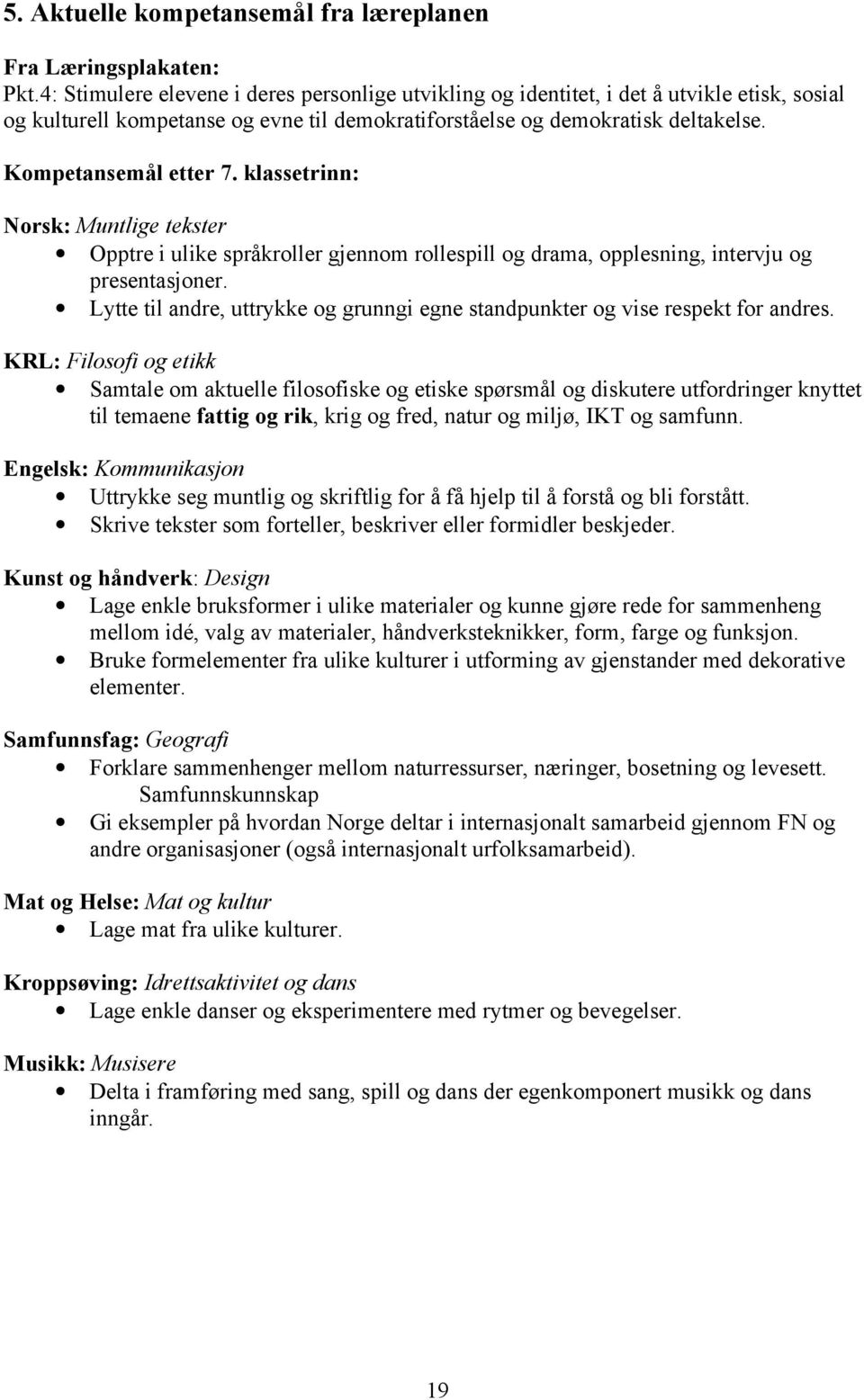 klassetrinn: Norsk: Muntlige tekster Opptre i ulike språkroller gjennom rollespill og drama, opplesning, intervju og presentasjoner.