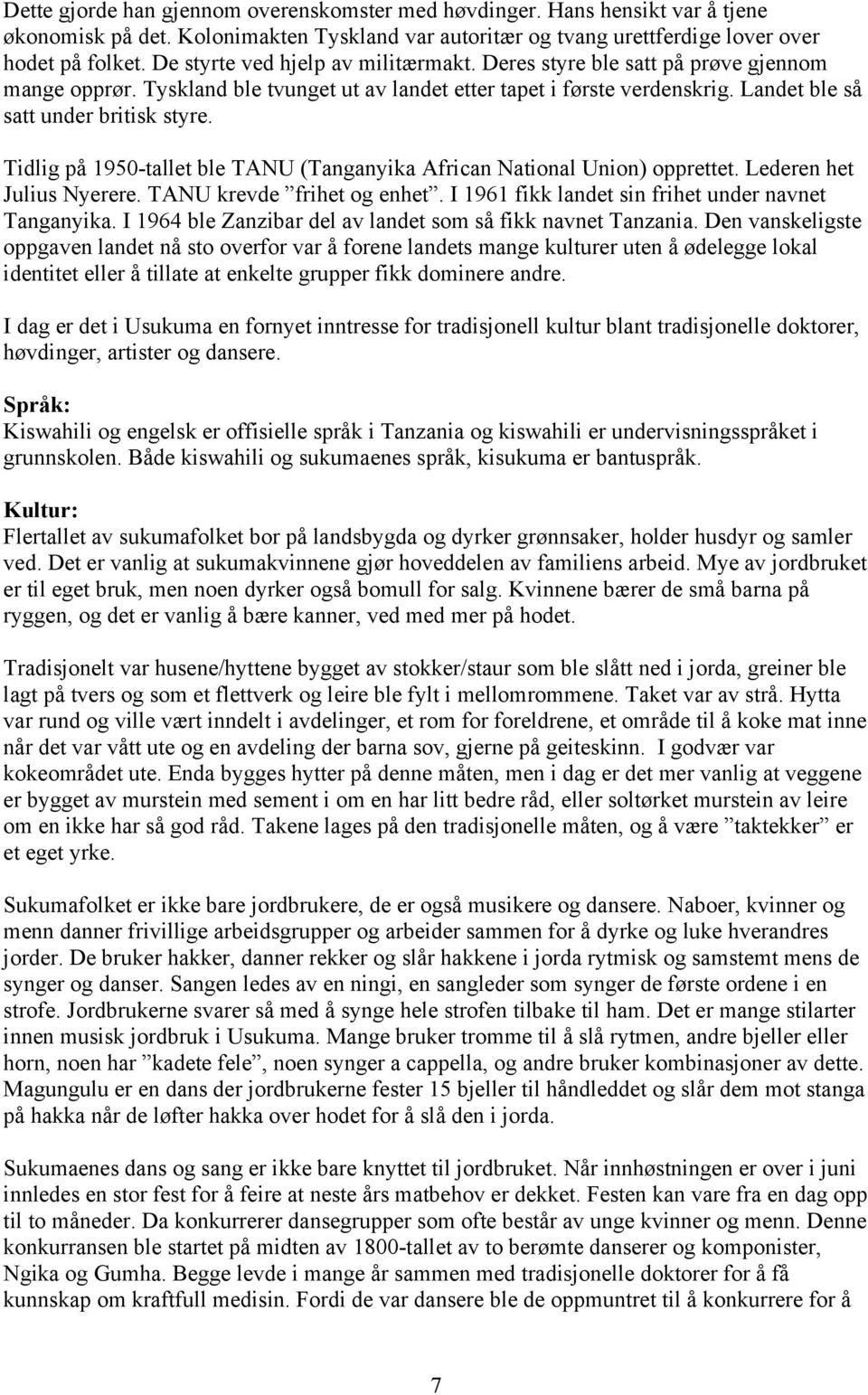 Tidlig på 1950-tallet ble TANU (Tanganyika African National Union) opprettet. Lederen het Julius Nyerere. TANU krevde frihet og enhet. I 1961 fikk landet sin frihet under navnet Tanganyika.