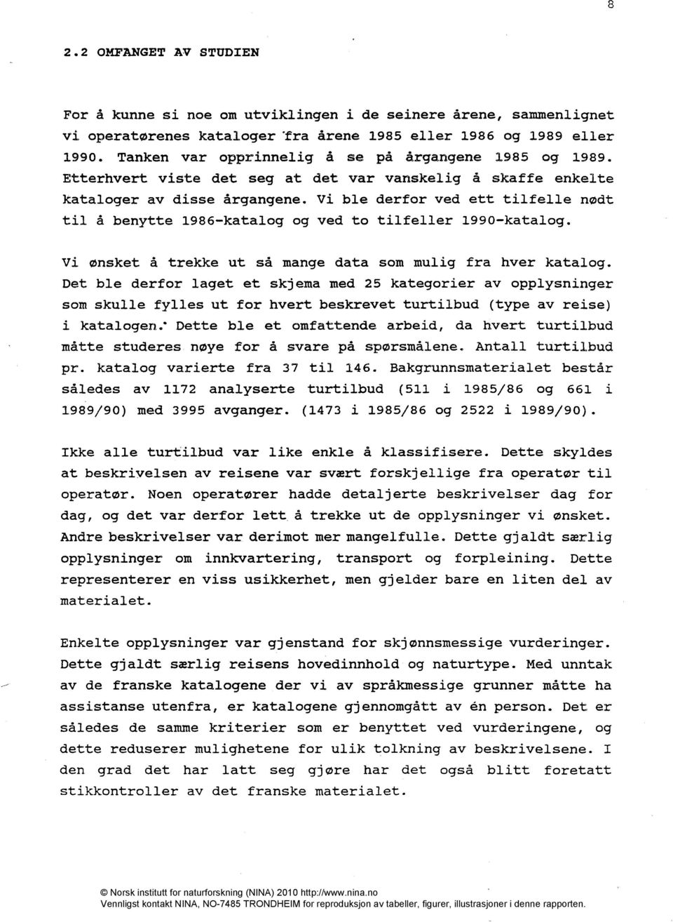 Vi ble derfor ved ett tilfelle nødt til å benytte 1986-katalog og ved to tilfeller 1990-katalog. Vi ønsket å trekke ut så mange data som mulig fra hver katalog.