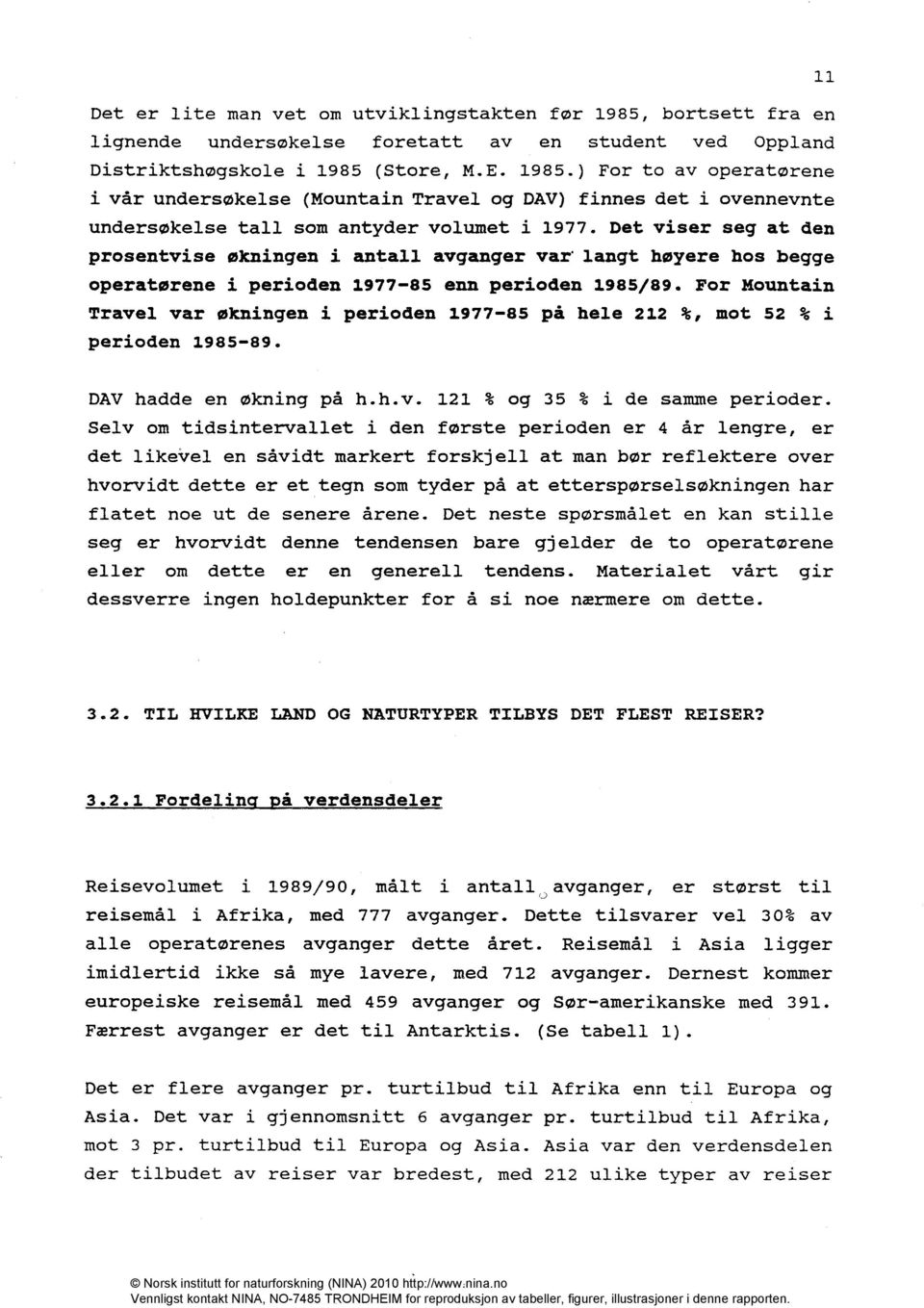 For Mountain Travel var økningen i perioden 1977-85 på hele 212 %, mot 52 % i perioden 1985-89. 1 1 DAV hadde en økning på h.h.v. 121 % og 35 % i de samme perioder.