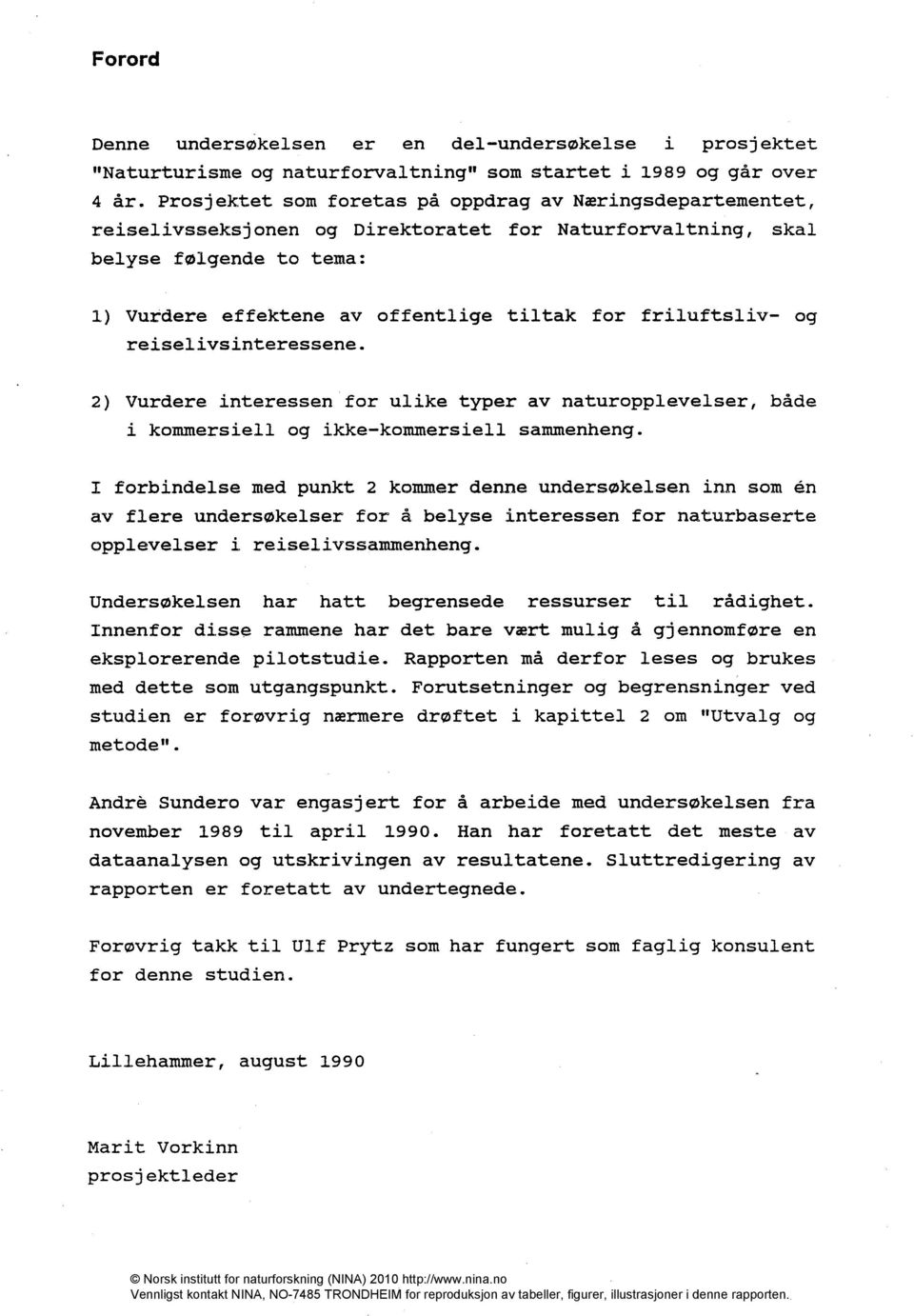 friluftsliv- og reiselivsinteressene. 2) Vurdere interessen for ulike typer av naturopplevelser, både i kommersiell og ikke-kommersiell sammenheng.