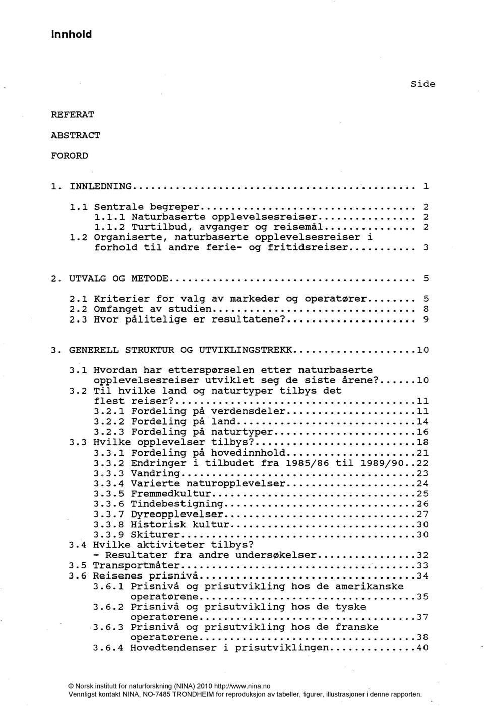 3 Hvor pålitelige er resultatene' 9 3. GENERELL STRUKTUR OG UTVIKLINGSTREKK 10 3.1 Hvordan har etterspørselen etter naturbaserte opplevelsesreiser utviklet seg de siste årene' 10 3.