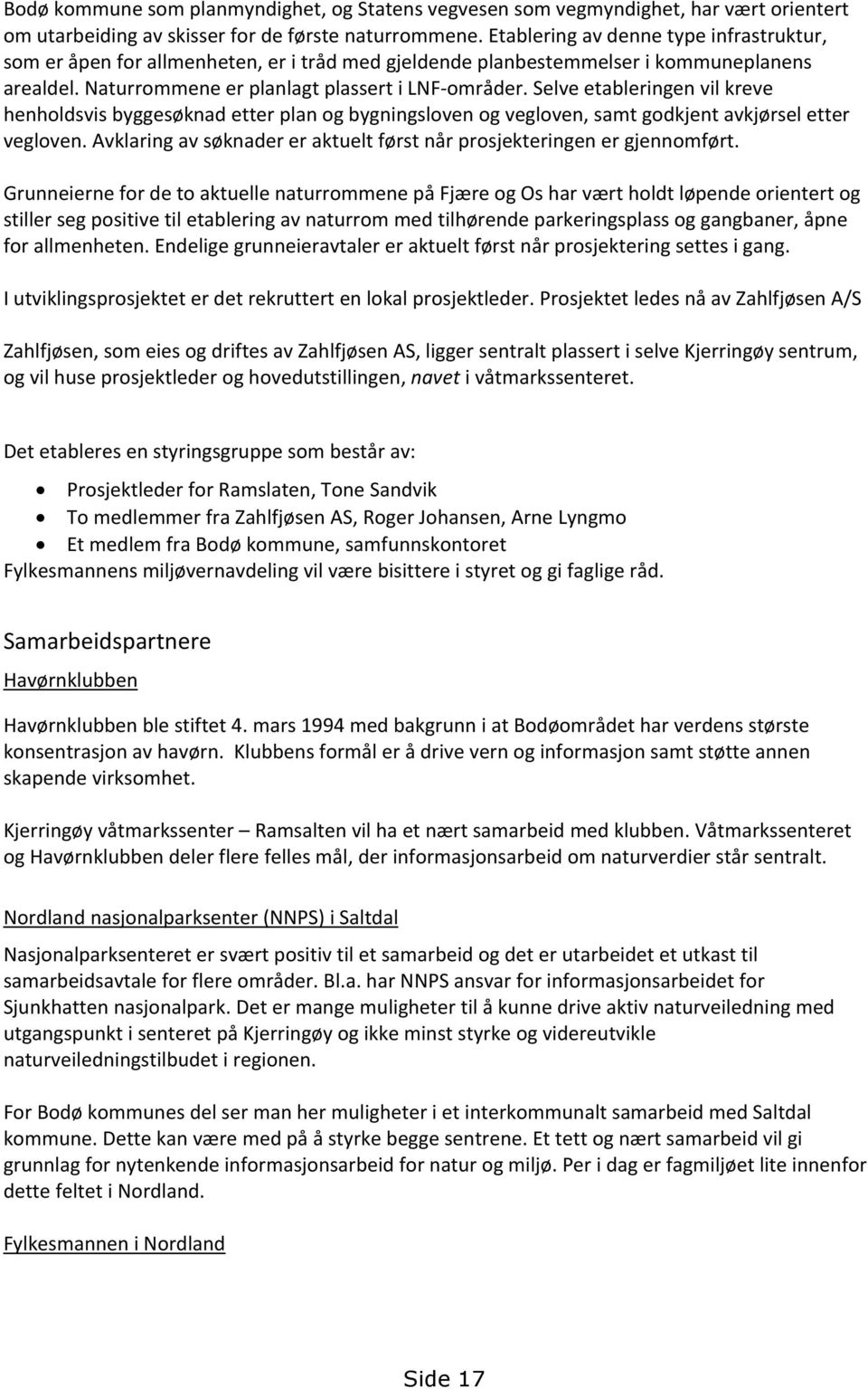 Selve etableringen vil kreve henholdsvis byggesøknad etter plan og bygningsloven og vegloven, samt godkjent avkjørsel etter vegloven.