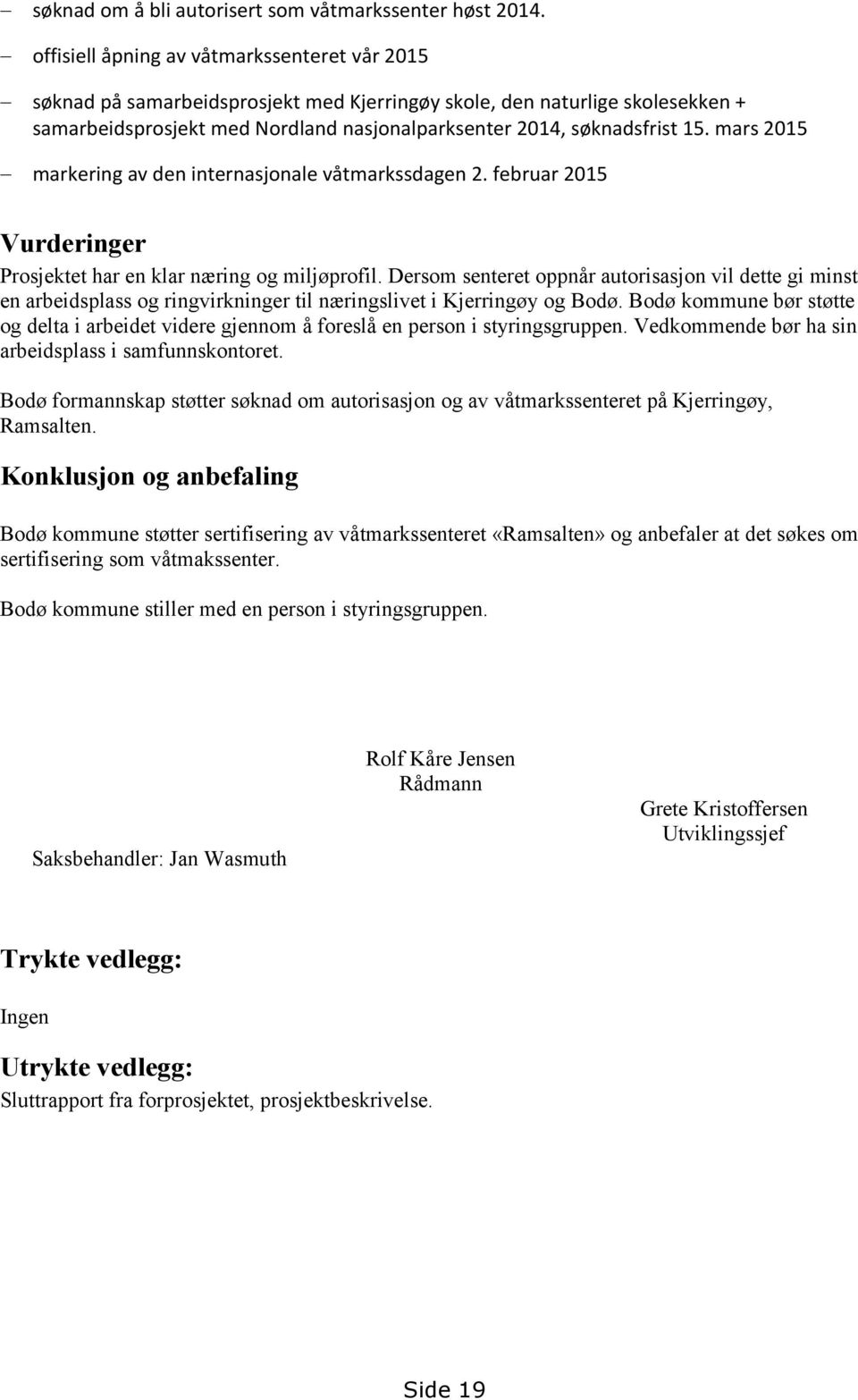 mars 2015 markering av den internasjonale våtmarkssdagen 2. februar 2015 Vurderinger Prosjektet har en klar næring og miljøprofil.