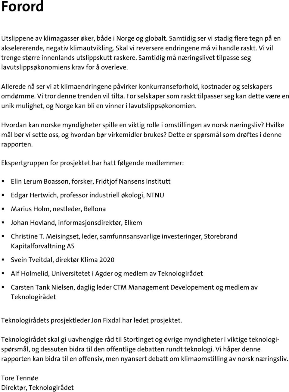 Allerede nå ser vi at klimaendringene påvirker konkurranseforhold, kostnader og selskapers omdømme. Vi tror denne trenden vil tilta.