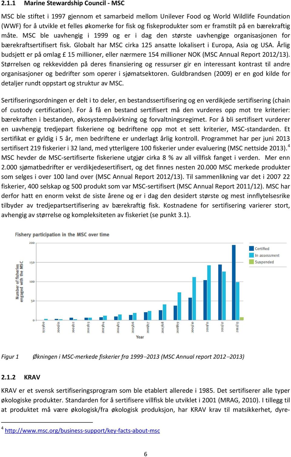 Globalt har MSC cirka 125 ansatte lokalisert i Europa, Asia og USA. Årlig budsjett er på omlag 15 millioner, eller nærmere 154 millioner NOK (MSC Annual Report 2012/13).