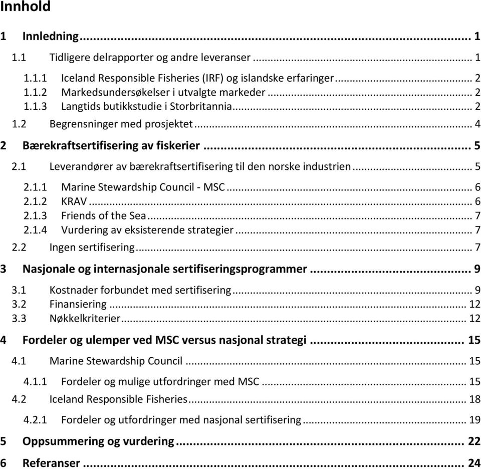 1 Leverandører av bærekraftsertifisering til den norske industrien... 5 2.1.1 Marine Stewardship Council - MSC... 6 2.1.2 KRAV... 6 2.1.3 Friends of the Sea... 7 2.1.4 Vurdering av eksisterende strategier.