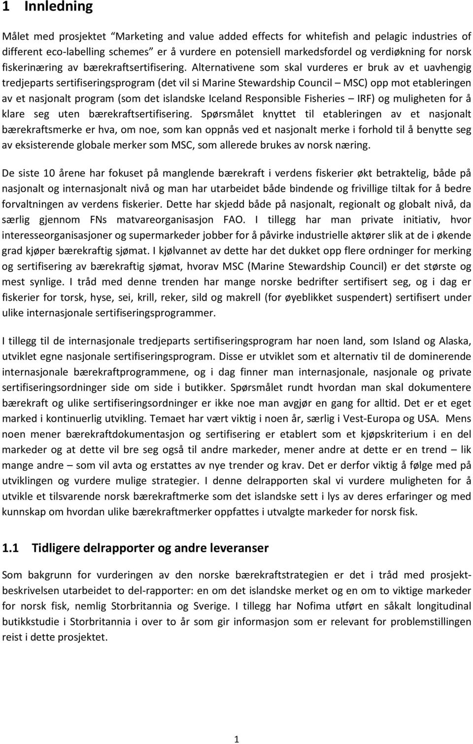 Alternativene som skal vurderes er bruk av et uavhengig tredjeparts sertifiseringsprogram (det vil si Marine Stewardship Council MSC) opp mot etableringen av et nasjonalt program (som det islandske