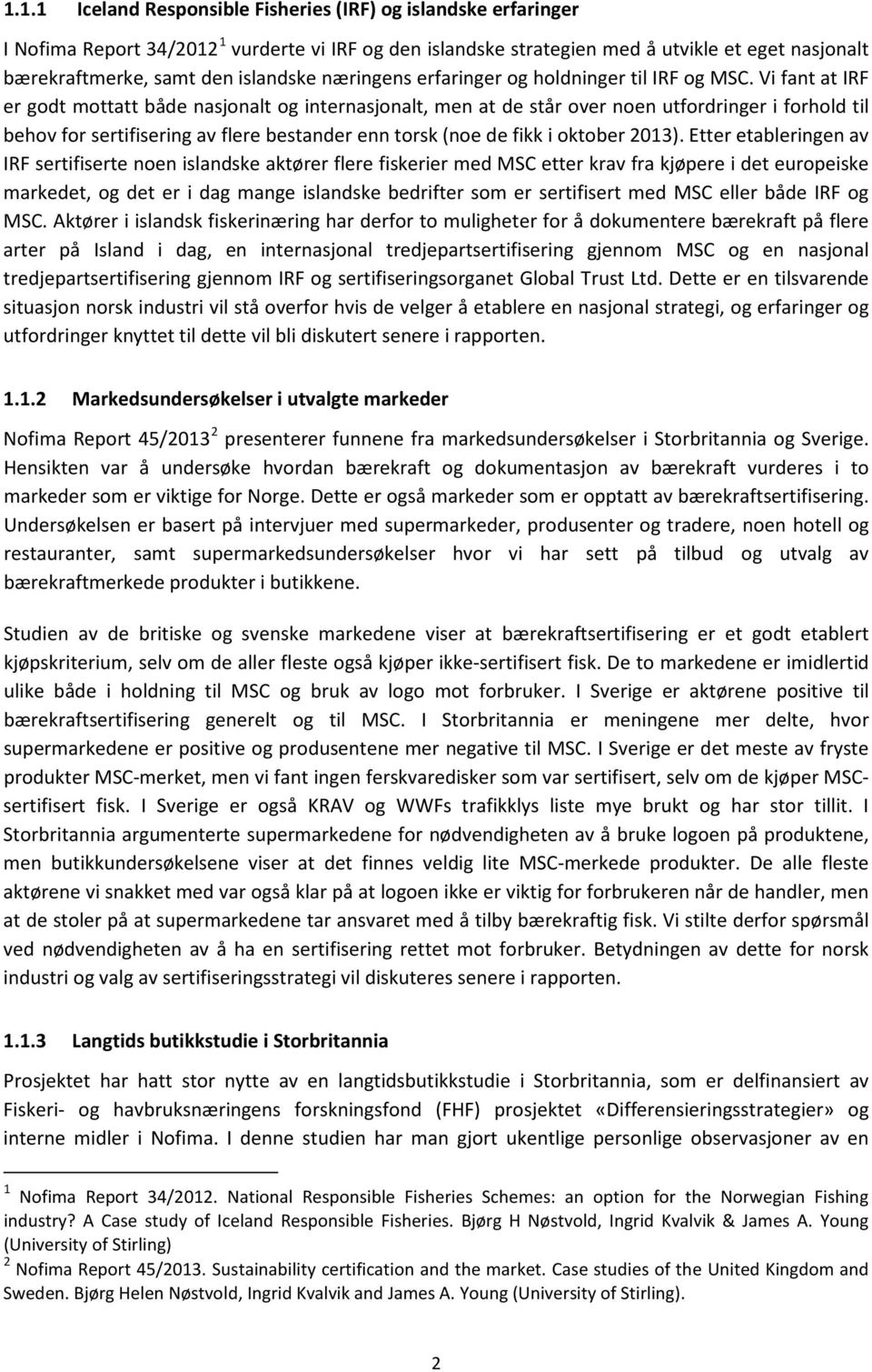 Vi fant at IRF er godt mottatt både nasjonalt og internasjonalt, men at de står over noen utfordringer i forhold til behov for sertifisering av flere bestander enn torsk (noe de fikk i oktober 2013).