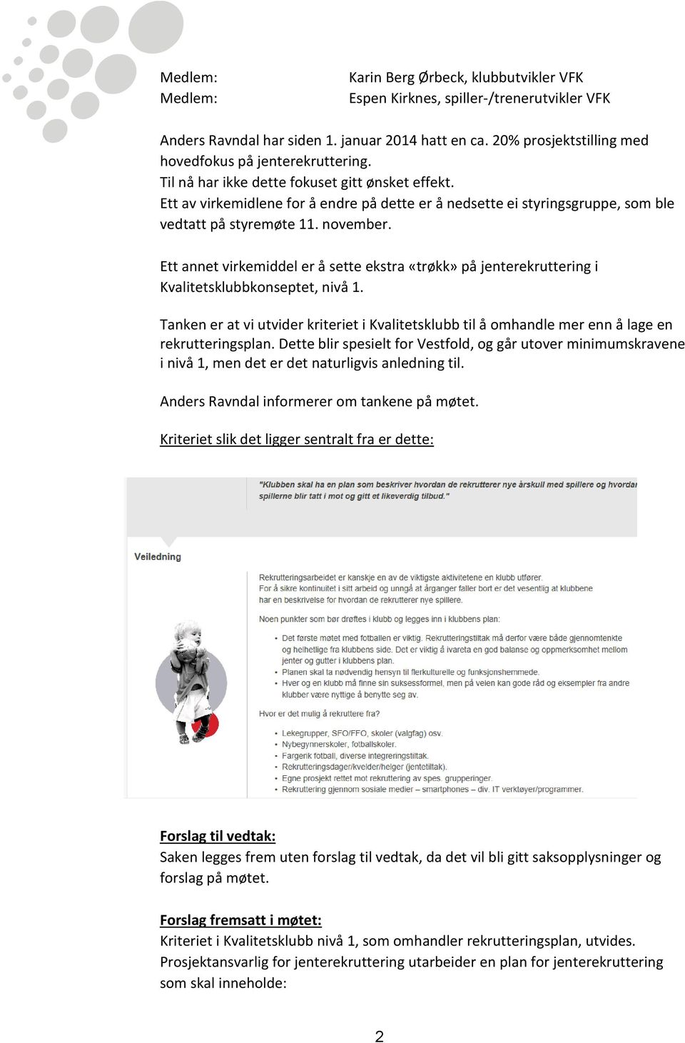 Ett annet virkemiddel er å sette ekstra «trøkk» på jenterekruttering i Kvalitetsklubbkonseptet, nivå 1.