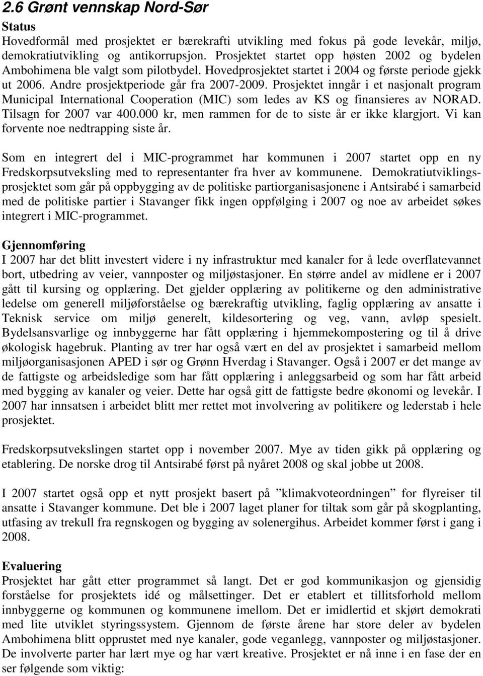 Prosjektet inngår i et nasjonalt program Municipal International Cooperation (MIC) som ledes av KS og finansieres av NORAD. Tilsagn for 2007 var 400.