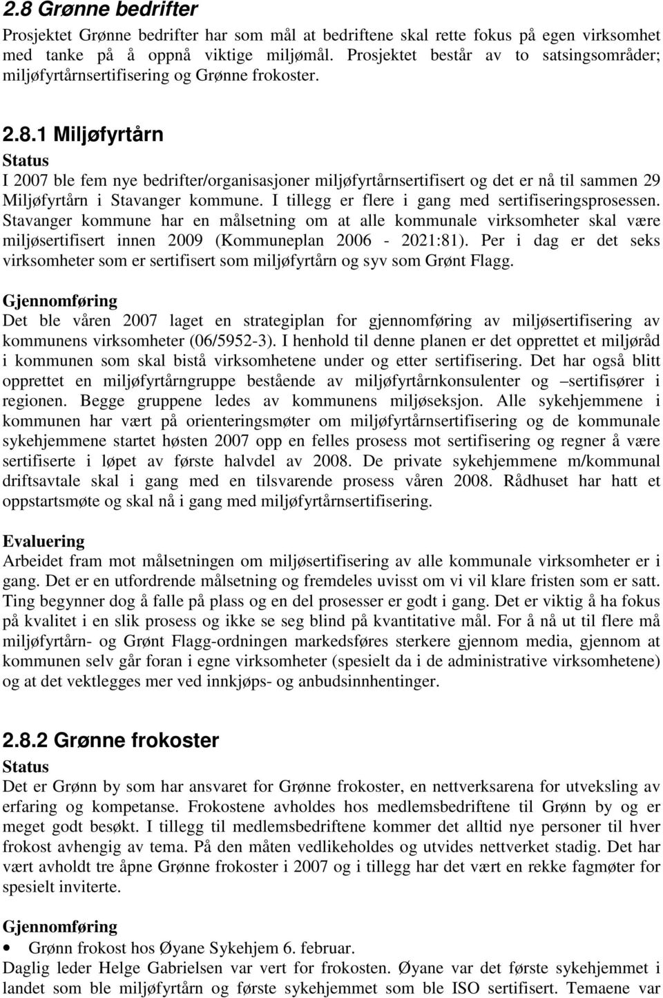 1 Miljøfyrtårn Status I 2007 ble fem nye bedrifter/organisasjoner miljøfyrtårnsertifisert og det er nå til sammen 29 Miljøfyrtårn i Stavanger kommune.