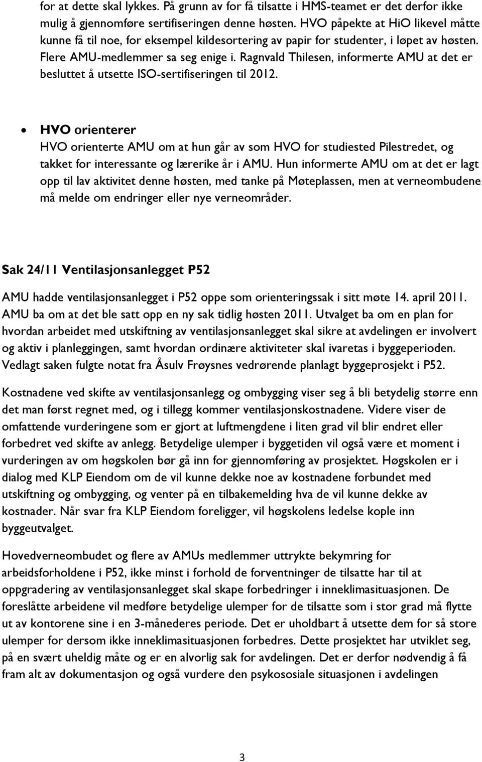 Ragnvald Thilesen, informerte AMU at det er besluttet å utsette ISO-sertifiseringen til 2012.