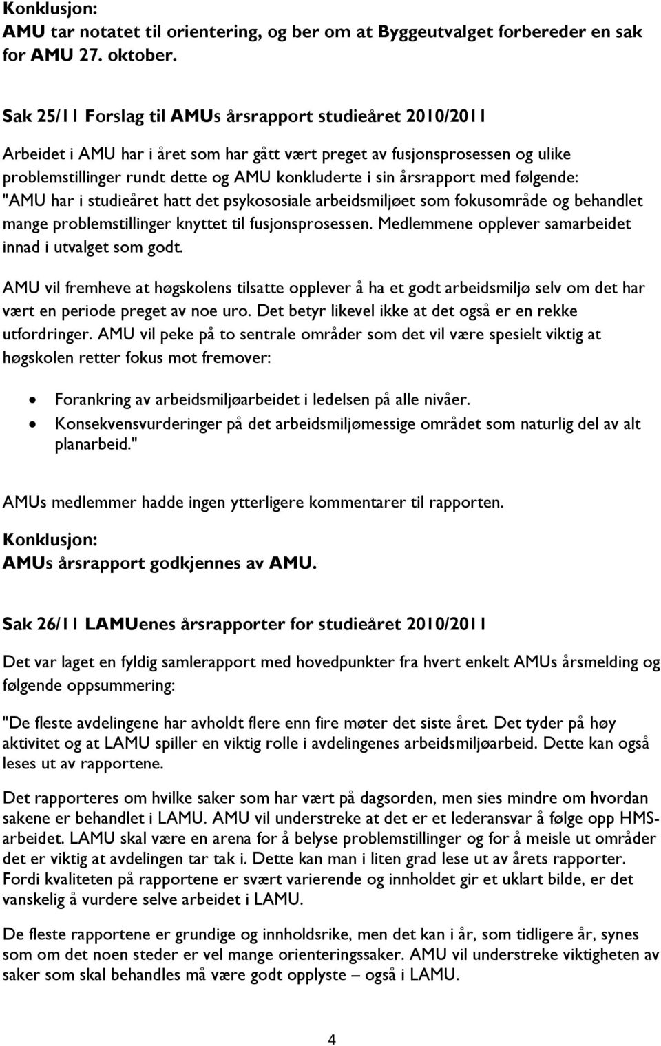 årsrapport med følgende: "AMU har i studieåret hatt det psykososiale arbeidsmiljøet som fokusområde og behandlet mange problemstillinger knyttet til fusjonsprosessen.