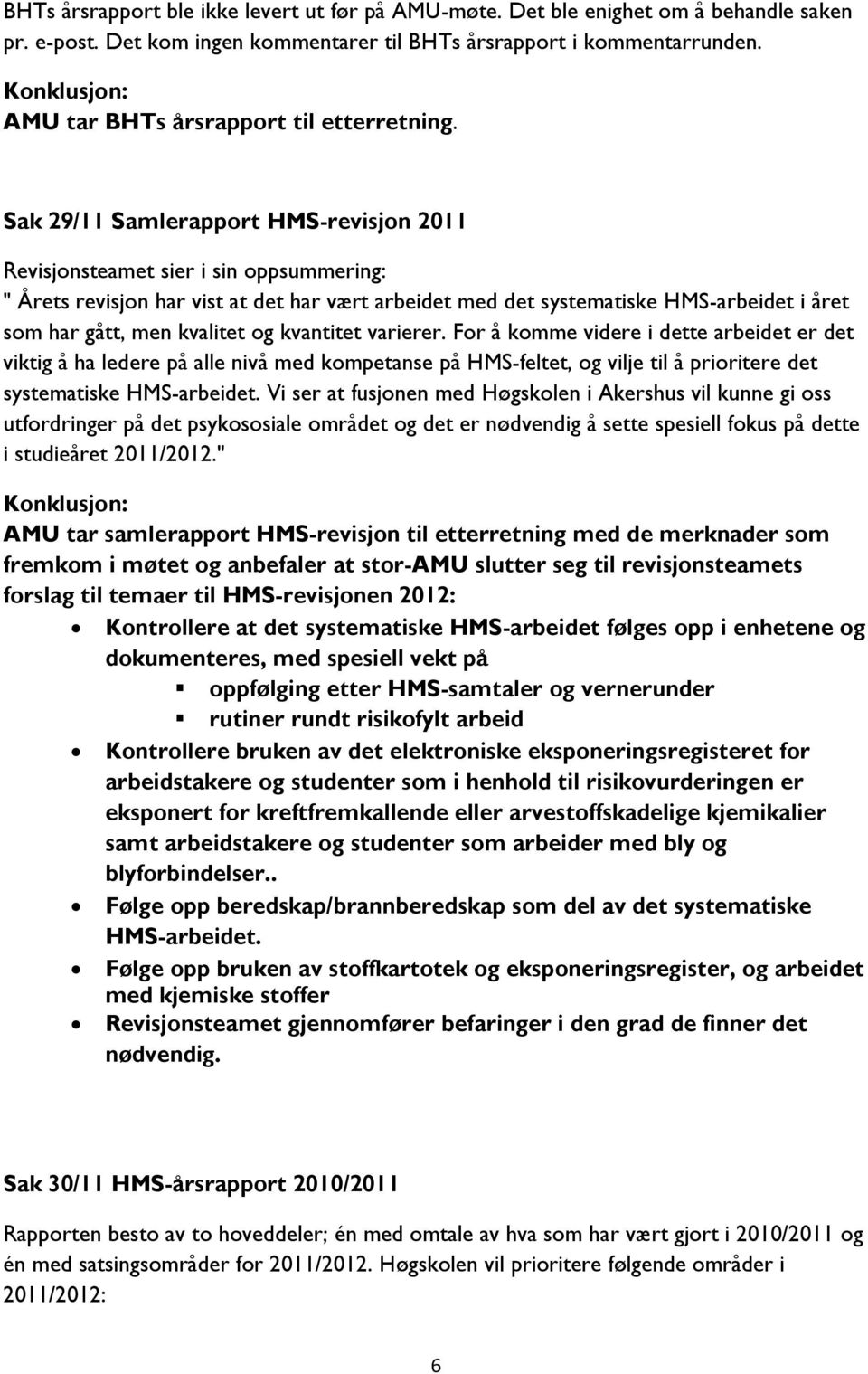 Sak 29/11 Samlerapport HMS-revisjon 2011 Revisjonsteamet sier i sin oppsummering: " Årets revisjon har vist at det har vært arbeidet med det systematiske HMS-arbeidet i året som har gått, men