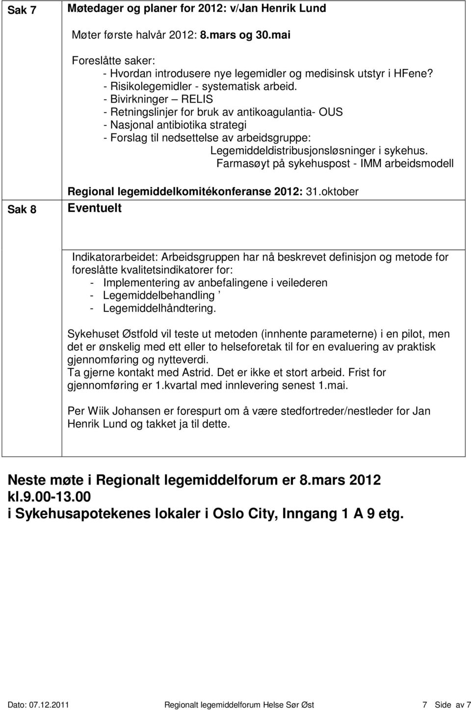 - Bivirkninger RELIS - Retningslinjer for bruk av antikoagulantia- OUS - Nasjonal antibiotika strategi - Forslag til nedsettelse av arbeidsgruppe: Legemiddeldistribusjonsløsninger i sykehus.