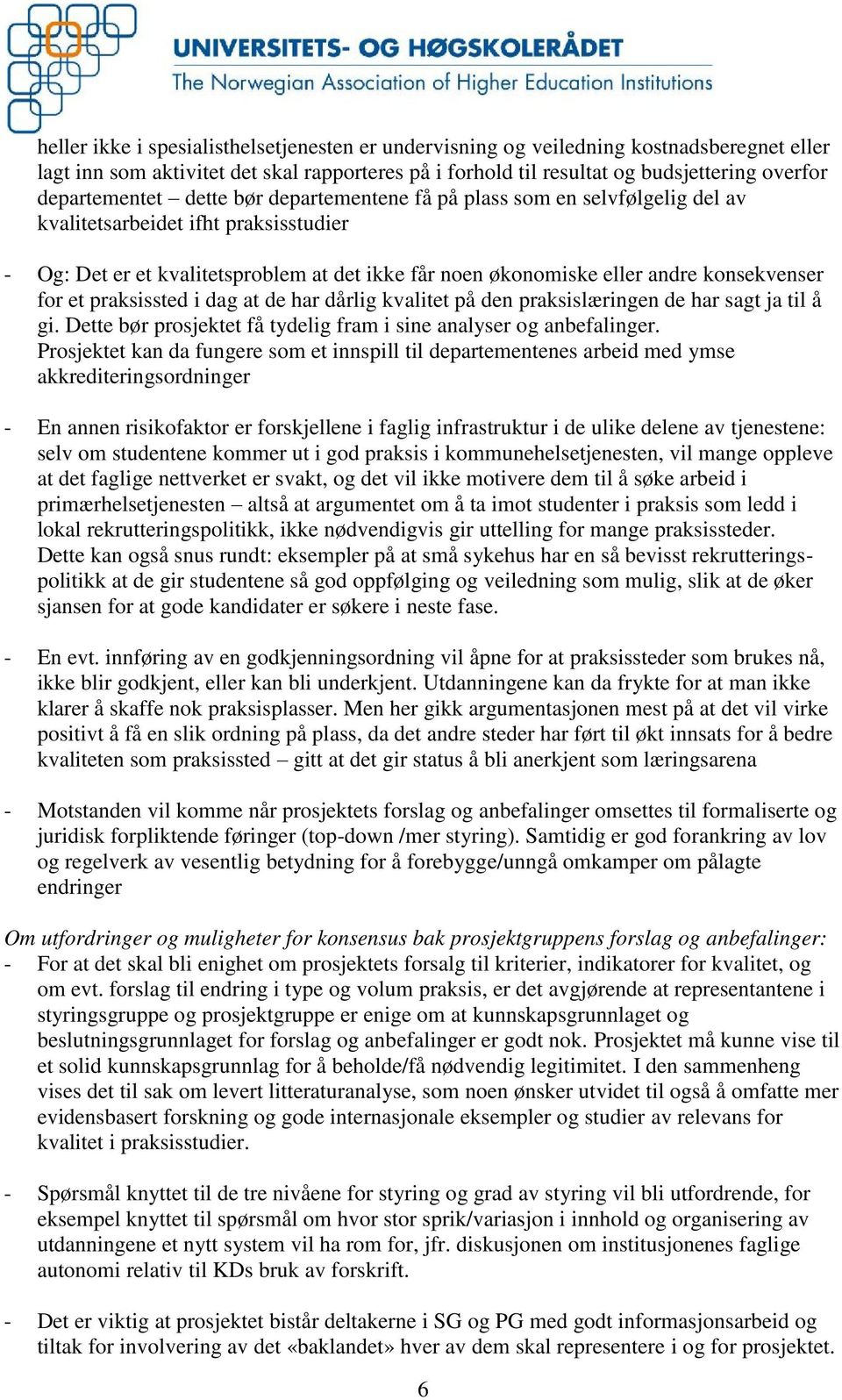 dag at de har dårlig kvalitet på den praksislæringen de har sagt ja til å gi. Dette bør prsjektet få tydelig fram i sine analyser g anbefalinger.