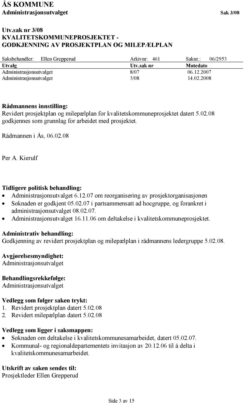 2008 Rådmannens innstilling: Revidert prosjektplan og milepælplan for kvalitetskommuneprosjektet datert 5.02.08 godkjennes som grunnlag for arbeidet med prosjektet. Rådmannen i Ås, 06.02.08 Per A.