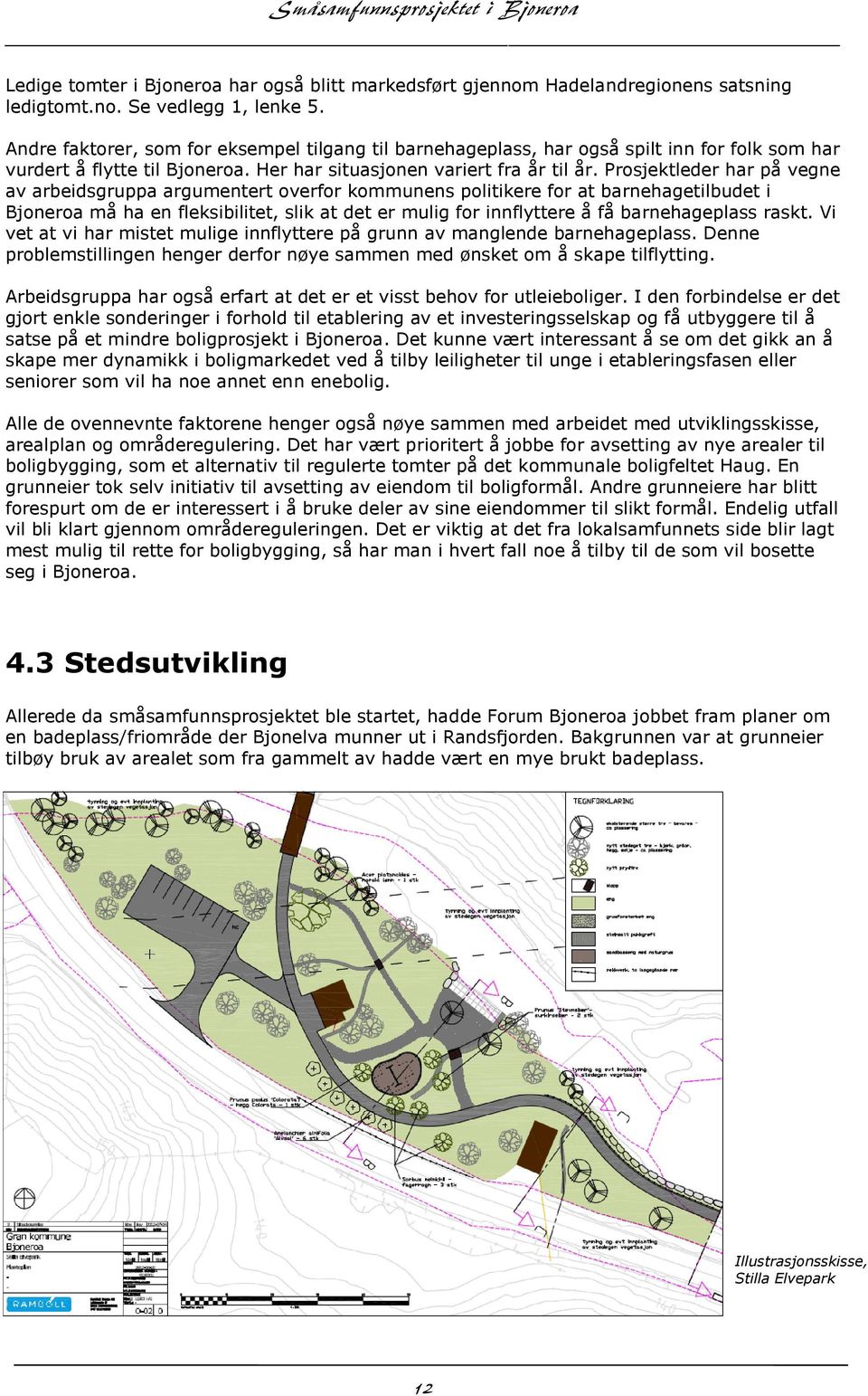 Prosjektleder har på vegne av arbeidsgruppa argumentert overfor kommunens politikere for at barnehagetilbudet i Bjoneroa må ha en fleksibilitet, slik at det er mulig for innflyttere å få