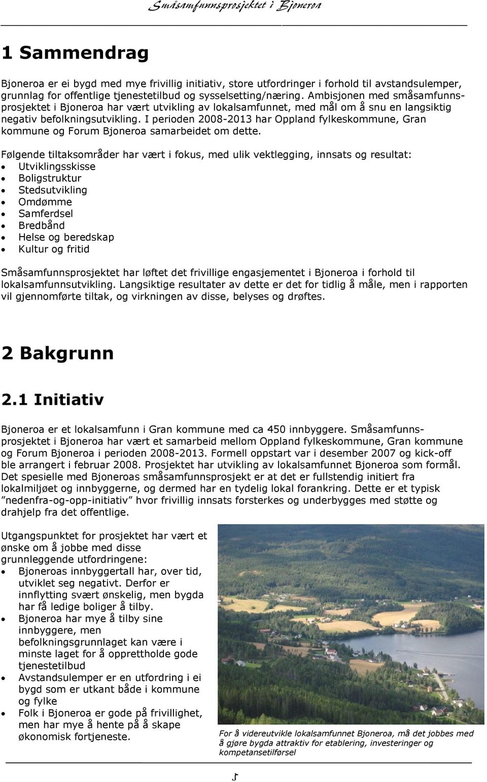 I perioden 2008-2013 har Oppland fylkeskommune, Gran kommune og Forum Bjoneroa samarbeidet om dette.