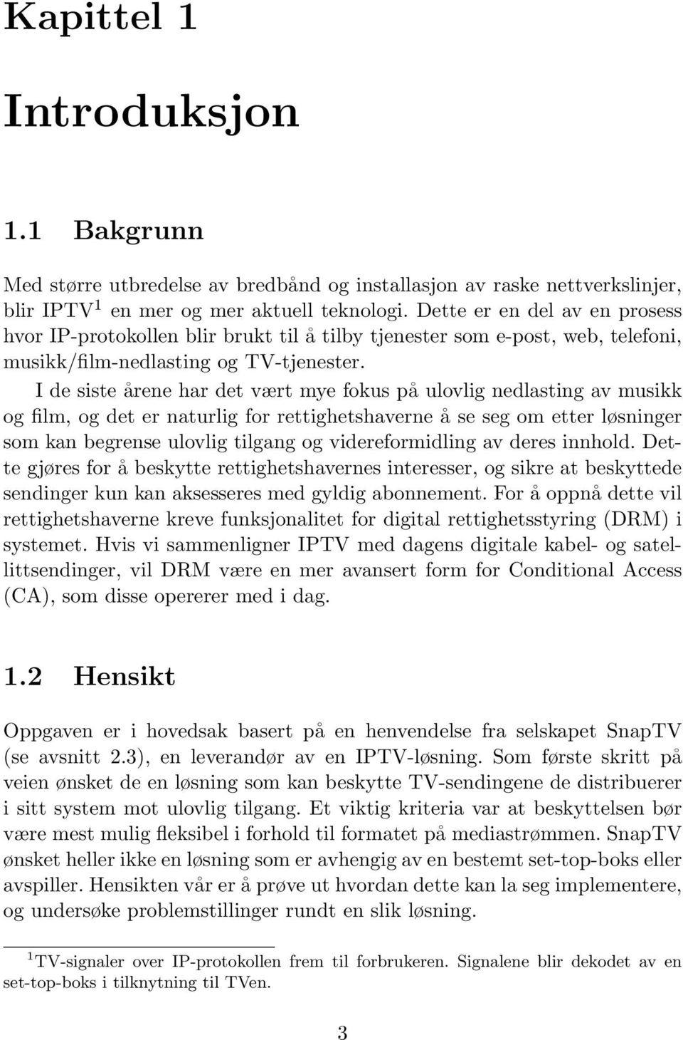 I de siste årene har det vært mye fokus på ulovlig nedlasting av musikk og film, og det er naturlig for rettighetshaverne å se seg om etter løsninger som kan begrense ulovlig tilgang og