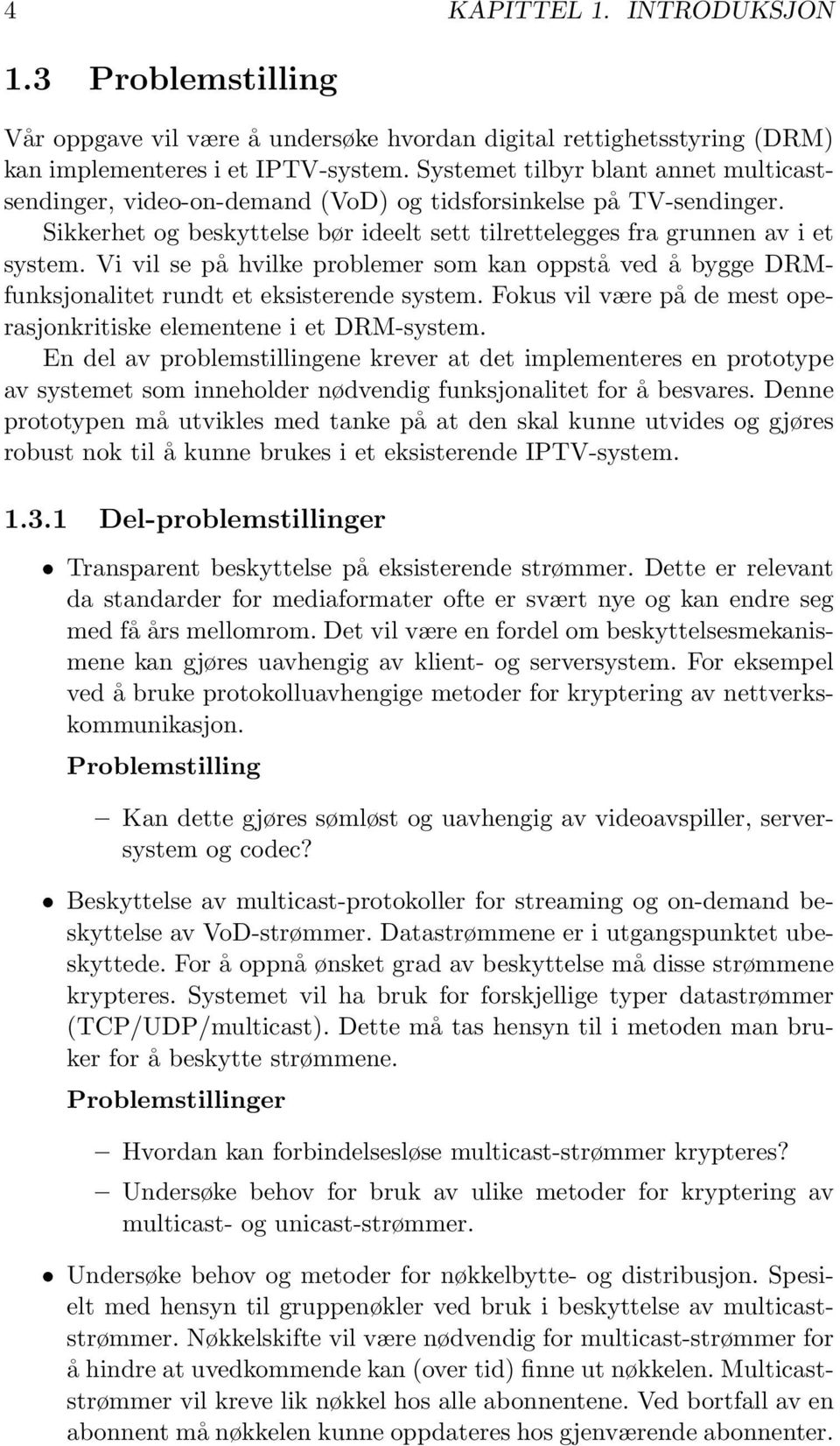 Vi vil se på hvilke problemer som kan oppstå ved å bygge DRMfunksjonalitet rundt et eksisterende system. Fokus vil være på de mest operasjonkritiske elementene i et DRM-system.