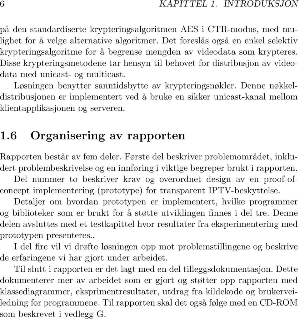 Disse krypteringsmetodene tar hensyn til behovet for distribusjon av videodata med unicast- og multicast. Løsningen benytter sanntidsbytte av krypteringsnøkler.