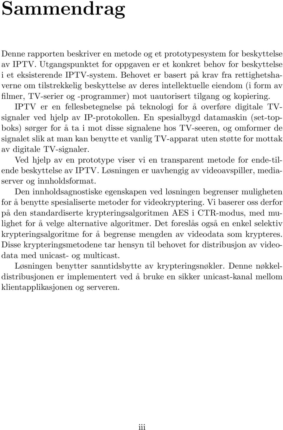 IPTV er en fellesbetegnelse på teknologi for å overføre digitale TVsignaler ved hjelp av IP-protokollen.