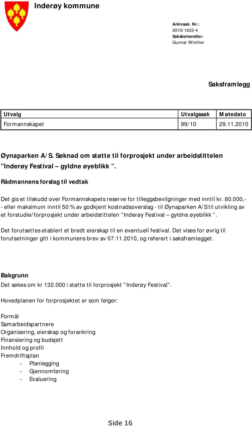 Rådmannens forslag til vedtak Det gis et tilskudd over Formannskapets reserve for tilleggsbevilgninger med inntil kr. 80.