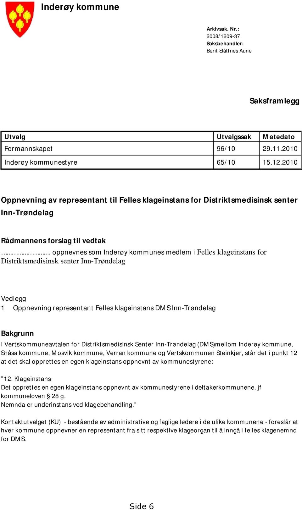 Vertskommuneavtalen for Distriktsmedisinsk Senter Inn-Trøndelag (DMS)mellom Inderøy kommune, Snåsa kommune, Mosvik kommune, Verran kommune og Vertskommunen Steinkjer, står det i punkt 12 at det skal