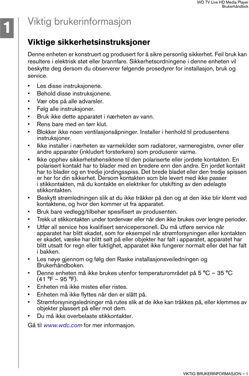 Vær obs på alle advarsler. Følg alle instruksjoner. Bruk ikke dette apparatet i nærheten av vann. Rens bare med en tørr klut. Blokker ikke noen ventilasjonsåpninger.