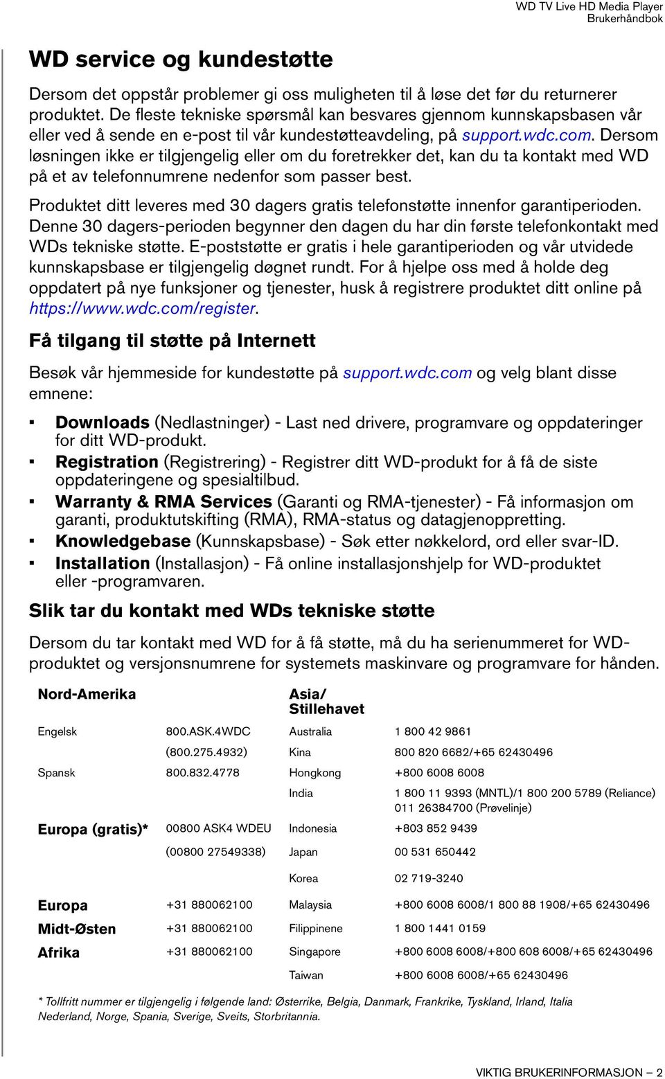 Dersom løsningen ikke er tilgjengelig eller om du foretrekker det, kan du ta kontakt med WD på et av telefonnumrene nedenfor som passer best.