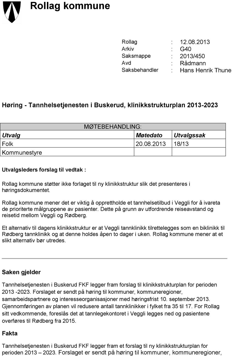 Folk 20.08.2013 18/13 Kommunestyre Utvalgsleders forslag til vedtak : Rollag kommune støtter ikke forlaget til ny klinikkstruktur slik det presenteres i høringsdokumentet.