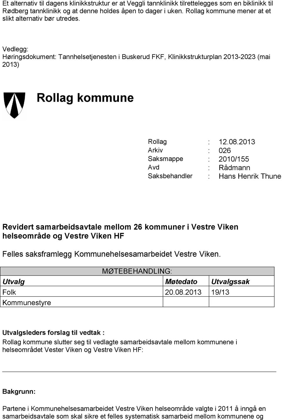 2013 Arkiv : 026 Saksmappe : 2010/155 Avd : Rådmann Saksbehandler : Hans Henrik Thune Revidert samarbeidsavtale mellom 26 kommuner i Vestre Viken helseområde og Vestre Viken HF Felles saksframlegg