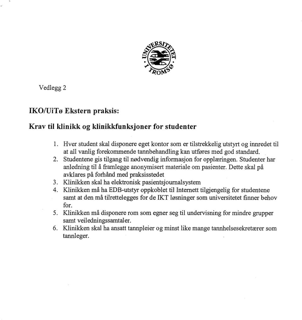 Studentene gis tilgang til nødvendig informasjon for opplæringen. Studenter har anledning til å framlegge anonymisert materiale om pasienter. Dette skal på avklares på forhånd med praksisstedet 3.