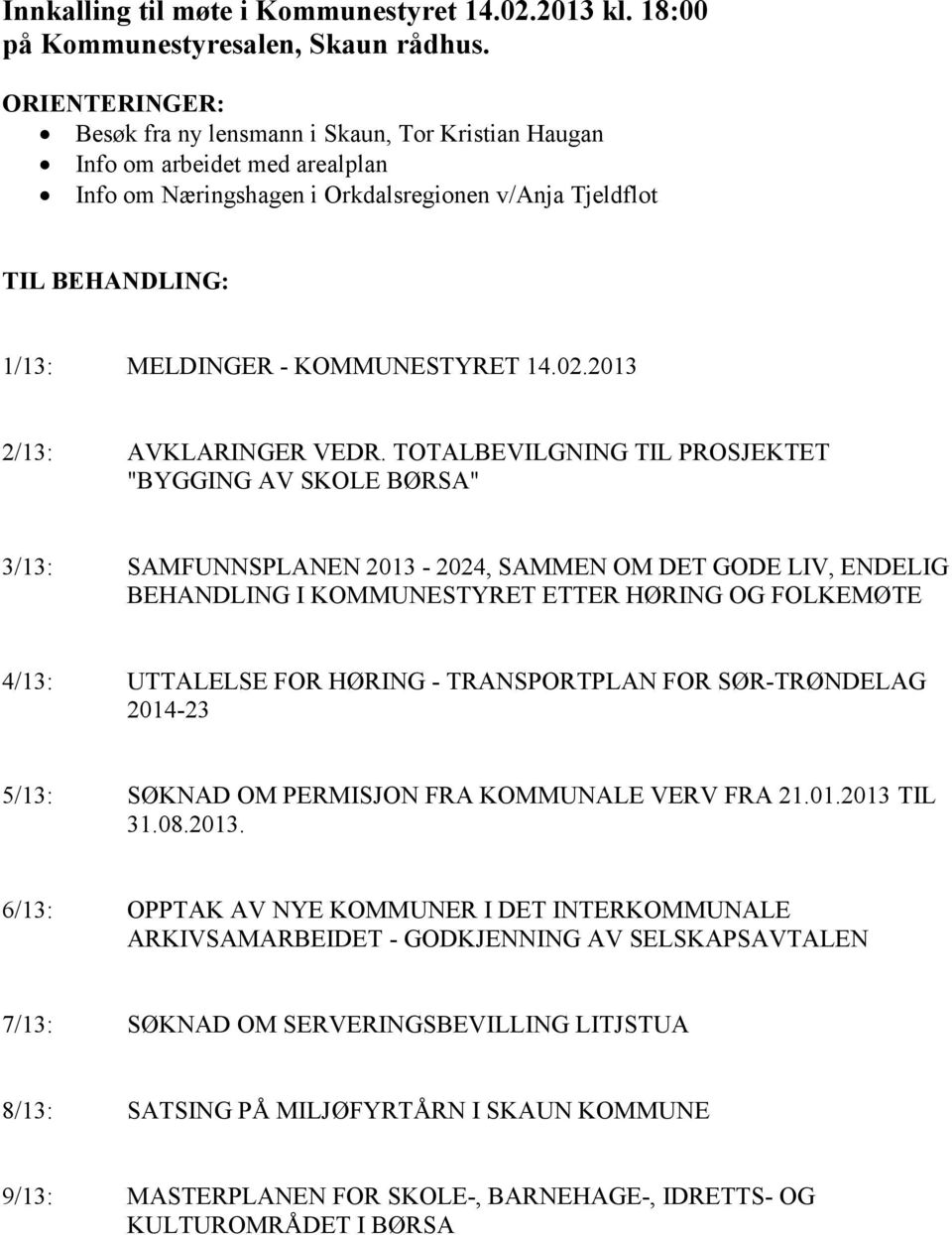 TOTALBEVILGNING TIL PROSJEKTET "BYGGING AV SKOLE BØRSA" 3/13: SAMFUNNSPLANEN 13-4, SAMMEN OM DET GODE LIV, ENDELIG BEHANDLING I KOMMUNESTYRET ETTER HØRING OG FOLKEMØTE 4/13: UTTALELSE FOR HØRING -