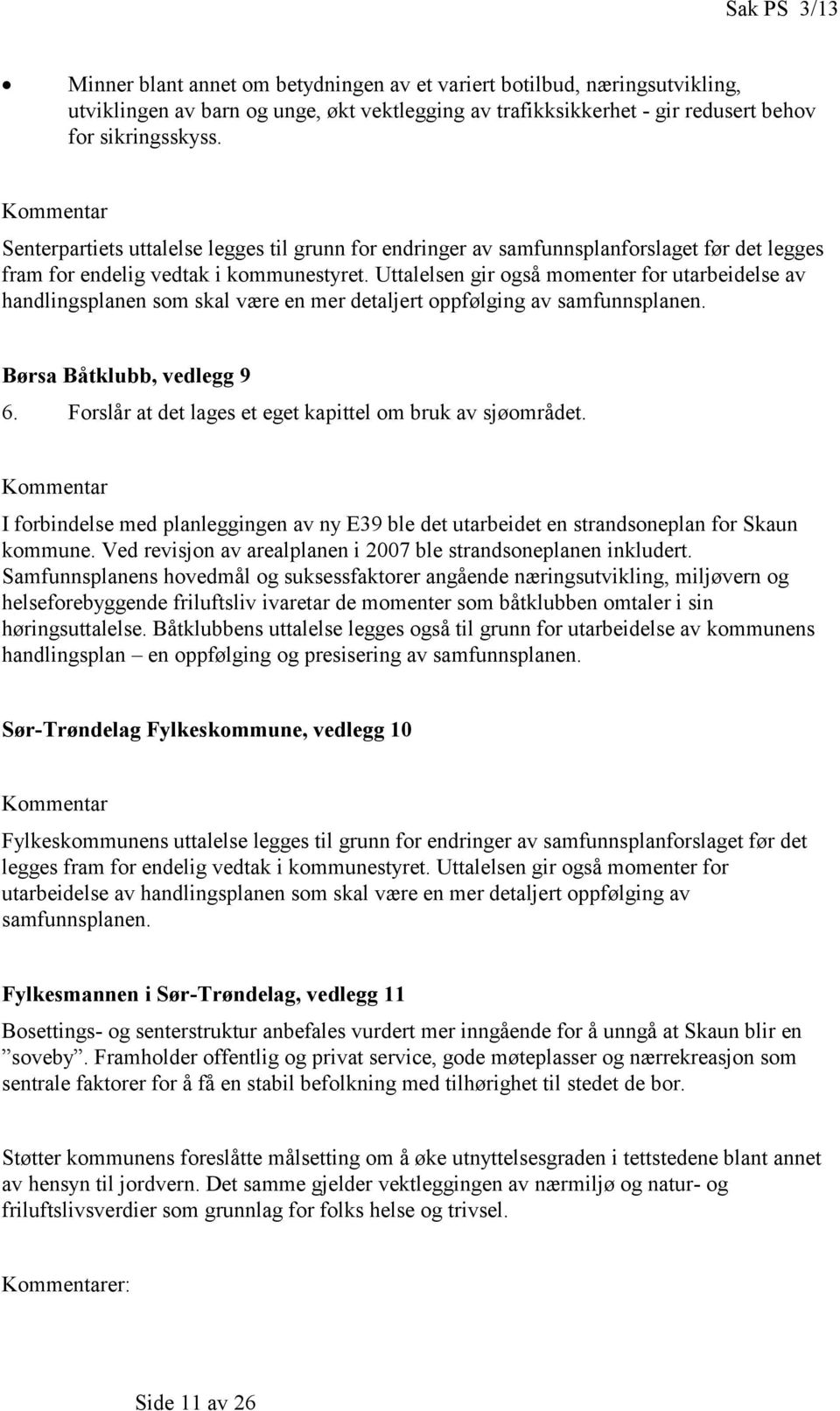 Bør Båtklubb, vdl 9 6. Forlår t dt l t t kpittl o bruk v jøorådt. Kontr I forbindl d plnlinn v ny E39 bl dt utrbidt n trndonpln for Skun koun. Vd rvijon v rlplnn i 7 bl trndonplnn inkludrt.