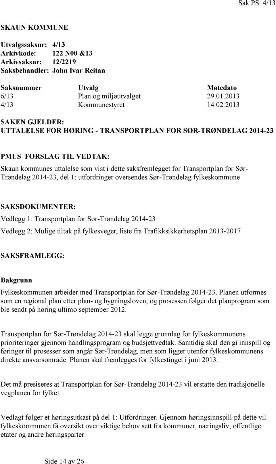 Sør-Trøndl fylkkoun SAKSDOKUMENTER: Vdl 1: Trnportpln for Sør-Trøndl 14-3 Vdl : Muli tiltk på fylkvr, lit fr Trfikkikkrhtpln 13-17 SAKSFRAMLEGG: Bkrunn Fylkkounn rbidr d Trnportpln for Sør-Trøndl