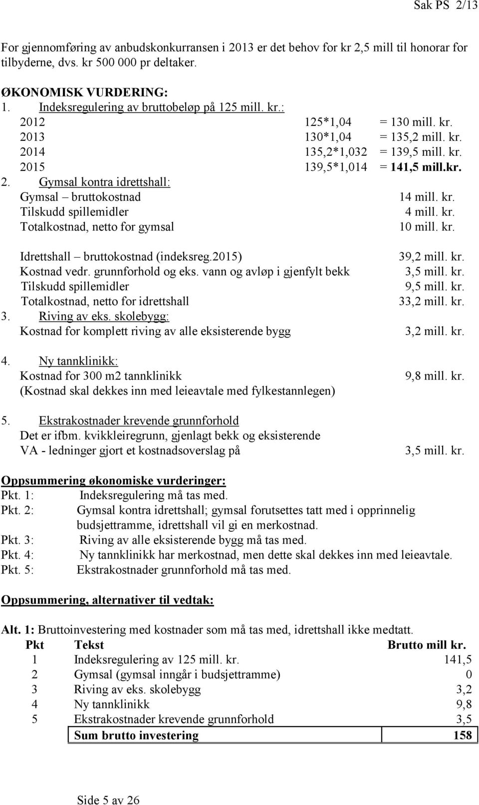 15) Kotnd vdr. runnforhold o k. vnn o vløp i jnfylt bkk Tilkudd pillidlr Totlkotnd, ntto for idrtthll 3. Rivin v k. kolby: Kotnd for kopltt rivin v ll kitrnd by 4.