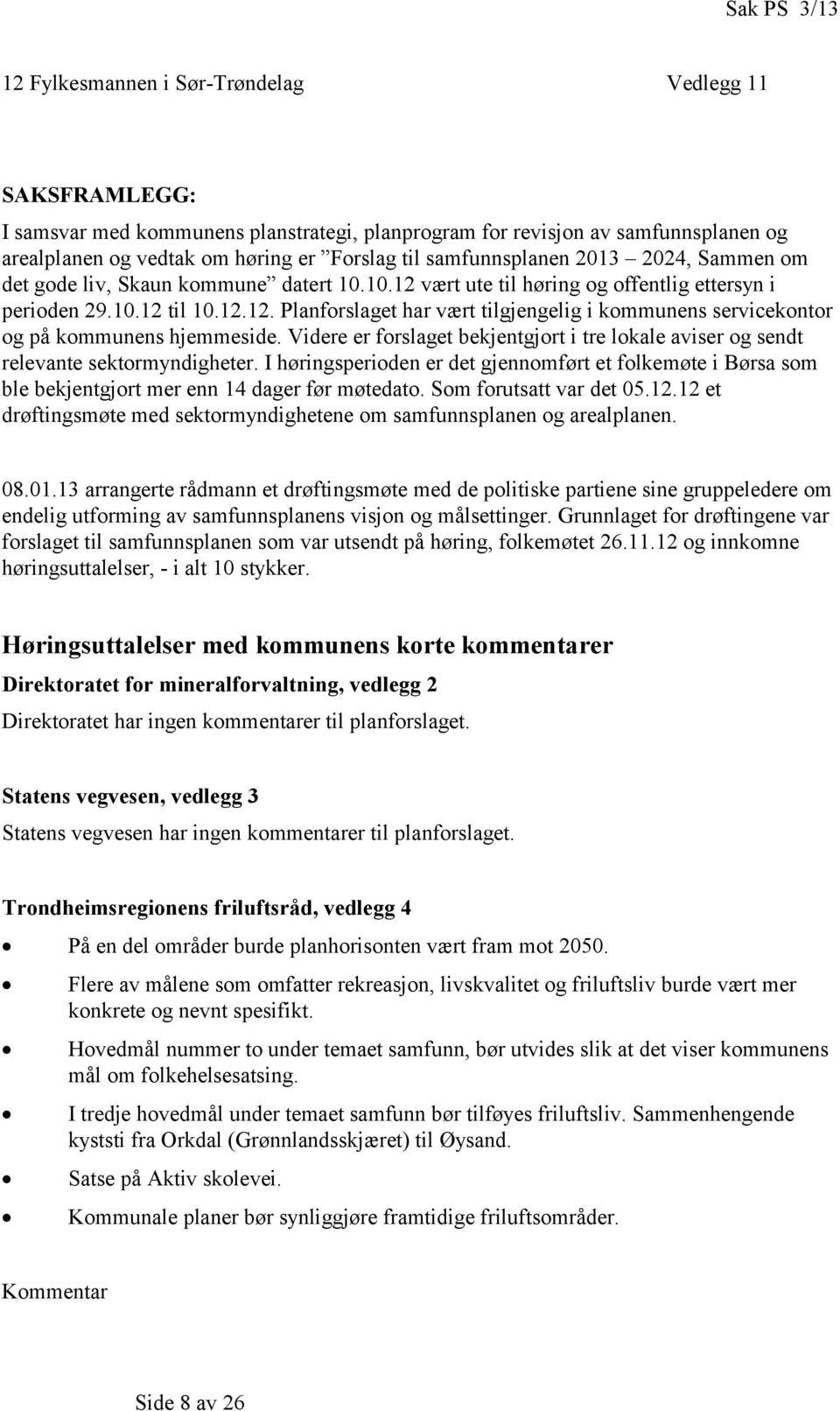 I hørinpriodn r dt jnnoført t folkøt i Bør o bl bkjntjort r nn 14 dr før øtdto. So foruttt vr dt 5.1.1 t drøftinøt d ktoryndihtn o funnplnn o rlplnn. 8.1.13 rrnrt rådnn t drøftinøt d d politik prtin in ruppldr o ndli utforin v funnplnn vijon o ålttinr.