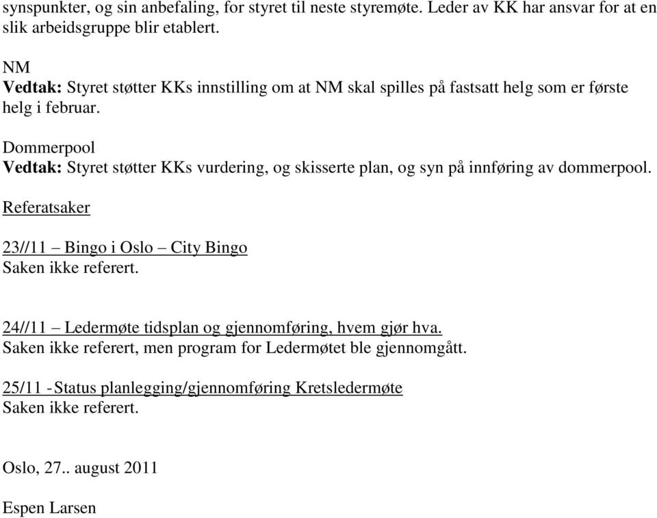 Dommerpool Vedtak: Styret støtter KKs vurdering, og skisserte plan, og syn på innføring av dommerpool.