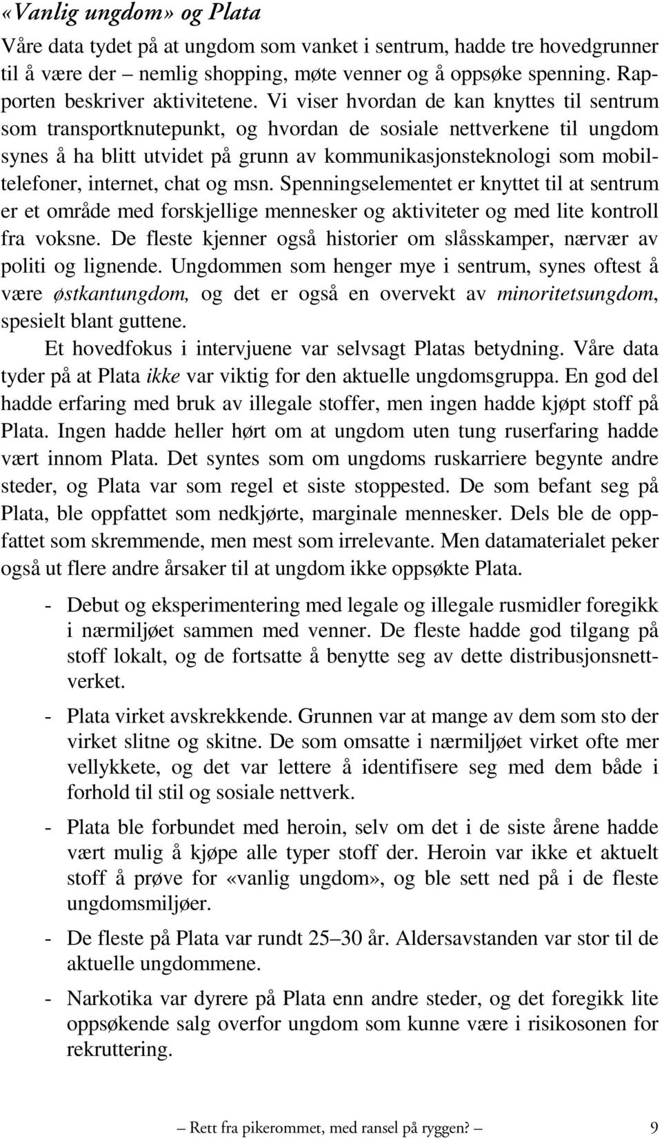 internet, chat og msn. Spenningselementet er knyttet til at sentrum er et område med forskjellige mennesker og aktiviteter og med lite kontroll fra voksne.