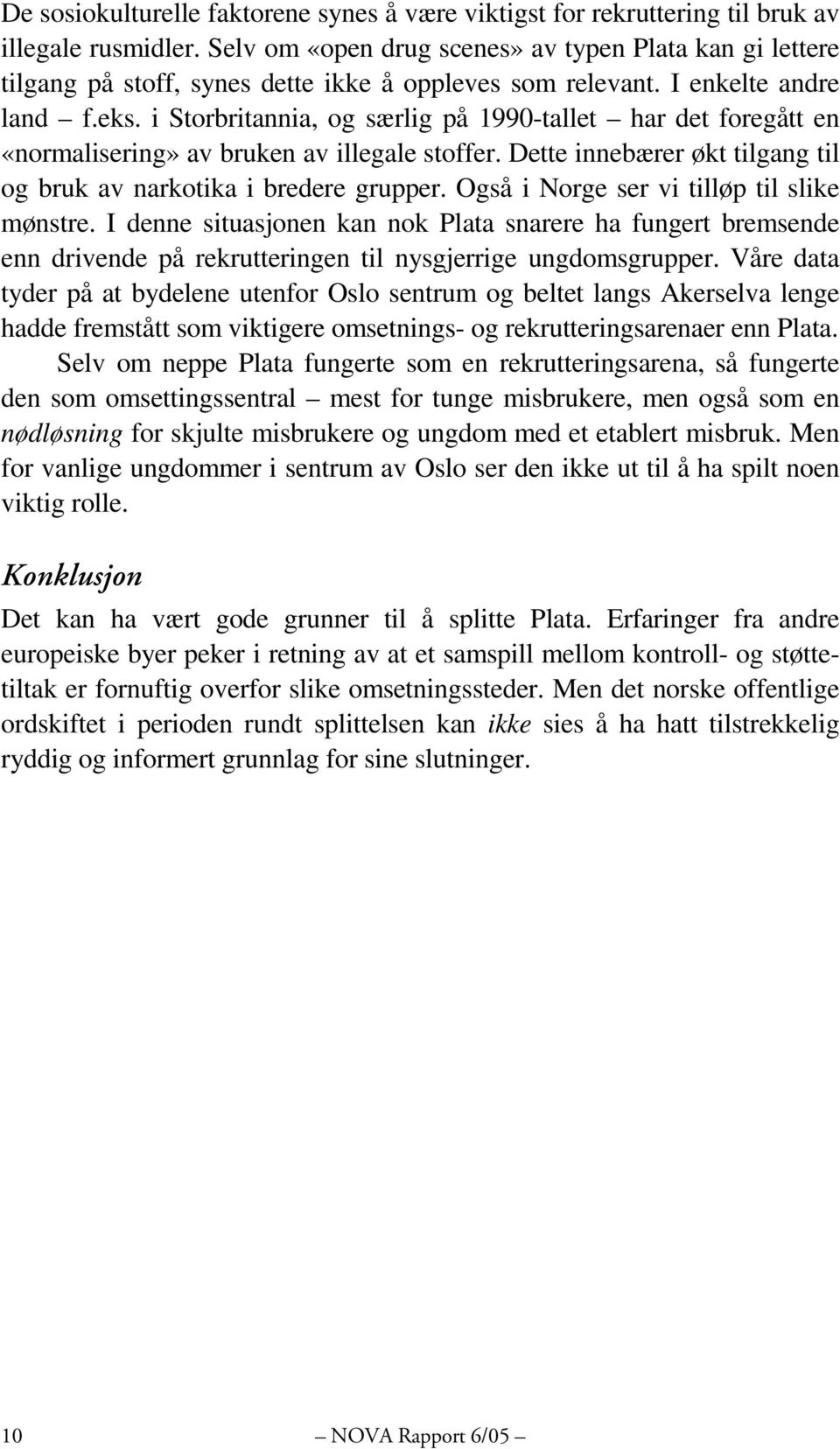 i Storbritannia, og særlig på 1990-tallet har det foregått en «normalisering» av bruken av illegale stoffer. Dette innebærer økt tilgang til og bruk av narkotika i bredere grupper.